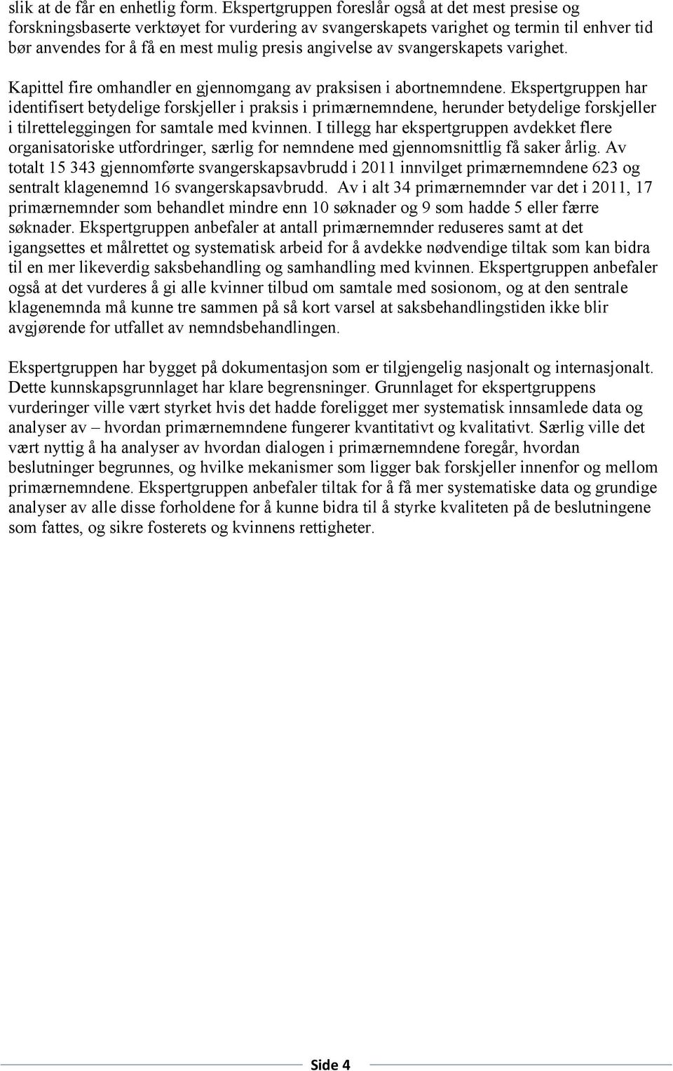 av svangerskapets varighet. Kapittel fire omhandler en gjennomgang av praksisen i abortnemndene.