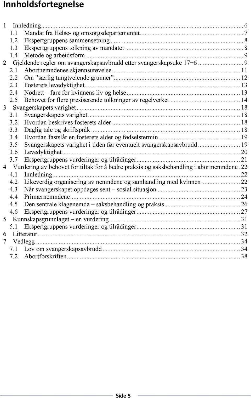 4 Nødrett fare for kvinnens liv og helse... 13 2.5 Behovet for flere presiserende tolkninger av regelverket... 14 3 Svangerskapets varighet... 18 3.1 Svangerskapets varighet... 18 3.2 Hvordan beskrives fosterets alder.