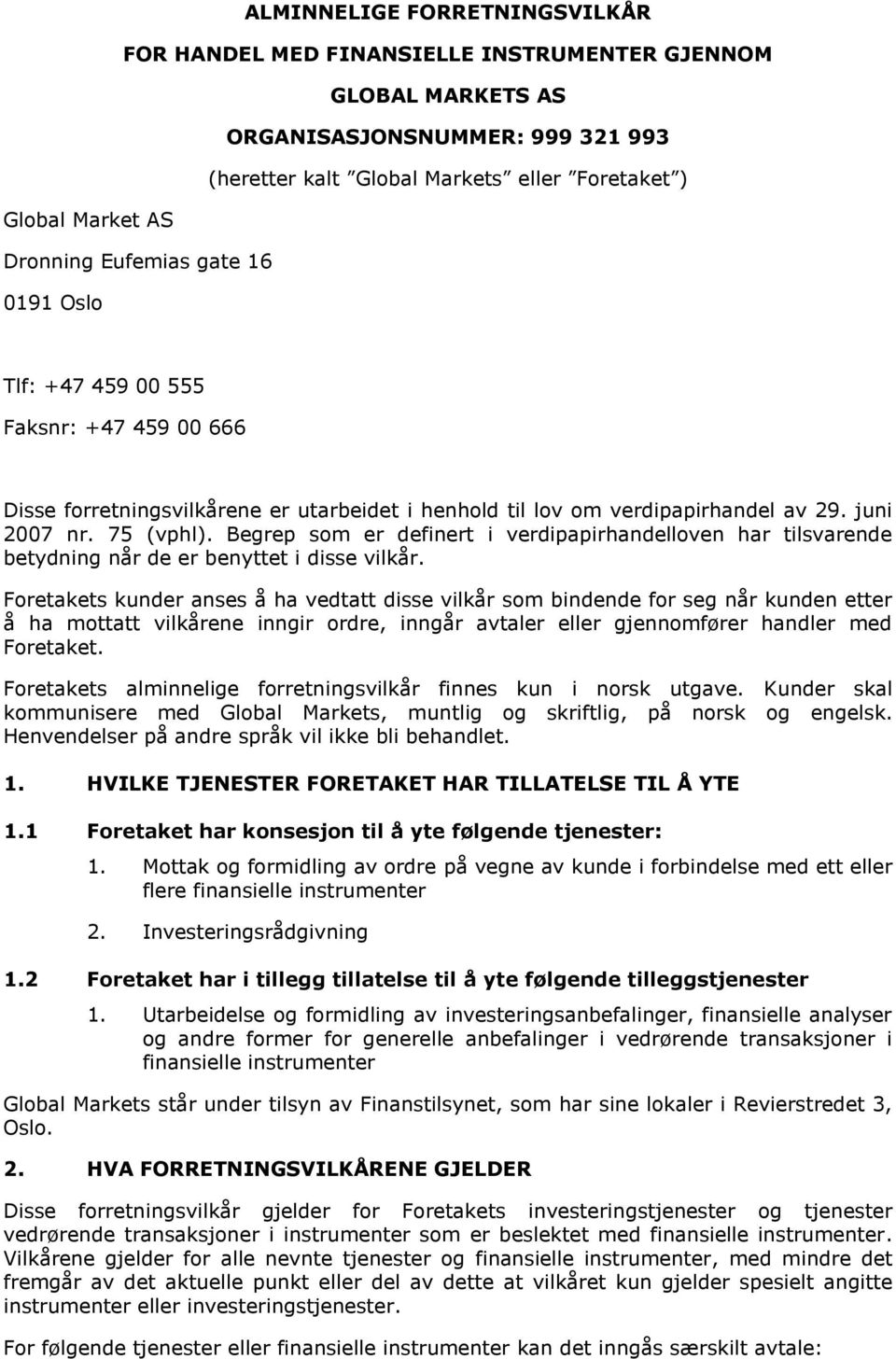 Begrep som er definert i verdipapirhandelloven har tilsvarende betydning når de er benyttet i disse vilkår.