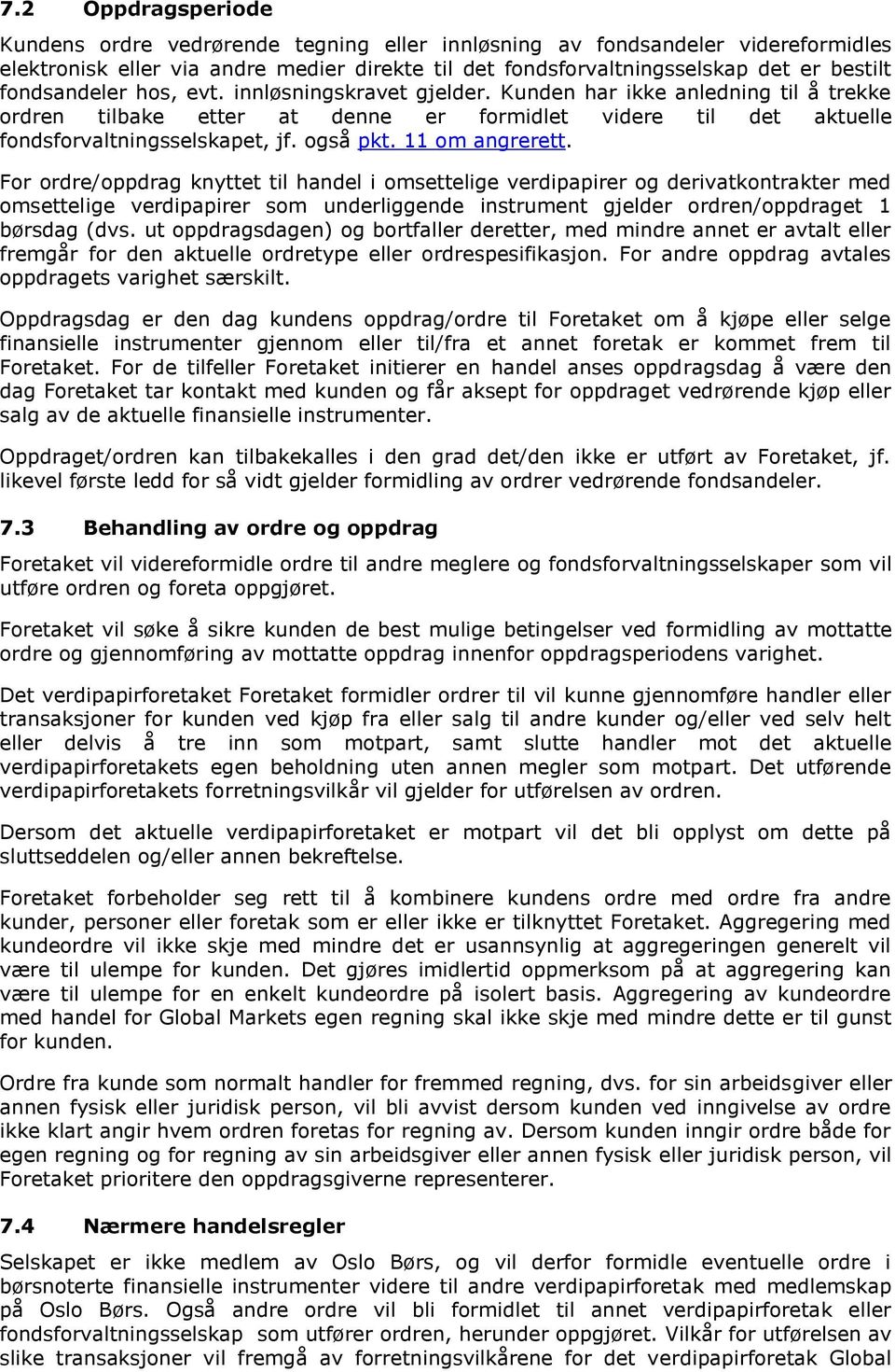 11 om angrerett. For ordre/oppdrag knyttet til handel i omsettelige verdipapirer og derivatkontrakter med omsettelige verdipapirer som underliggende instrument gjelder ordren/oppdraget 1 børsdag (dvs.