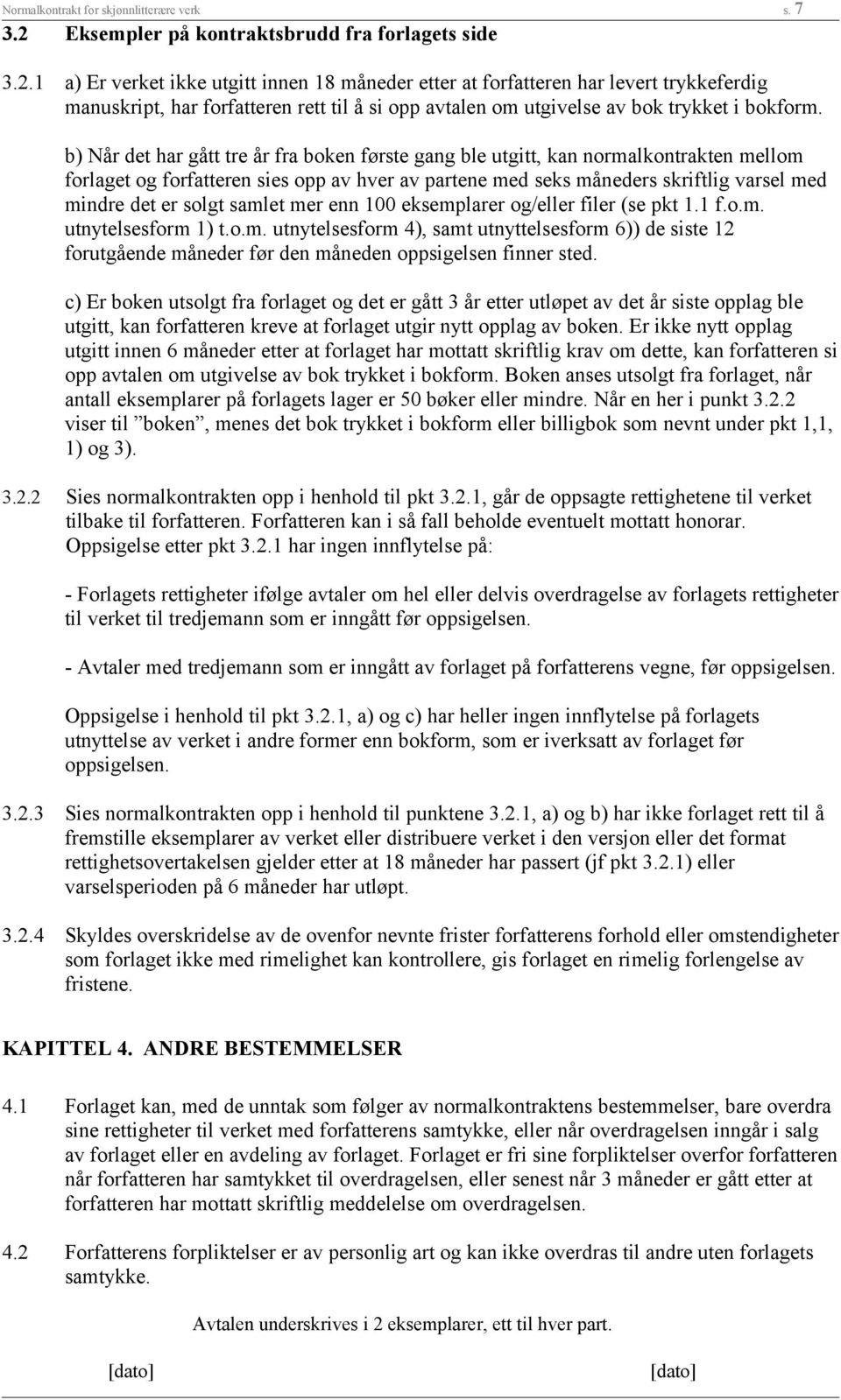 1 a) Er verket ikke utgitt innen 18 måneder etter at forfatteren har levert trykkeferdig manuskript, har forfatteren rett til å si opp avtalen om utgivelse av bok trykket i bokform.