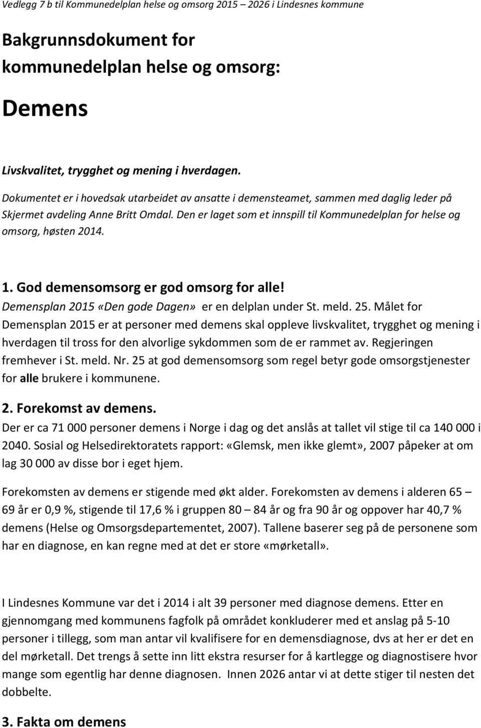 Den er laget som et innspill til Kommunedelplan for helse og omsorg, høsten 2014. 1. God demensomsorg er god omsorg for alle! Demensplan 2015 «Den gode Dagen» er en delplan under St. meld. 25.