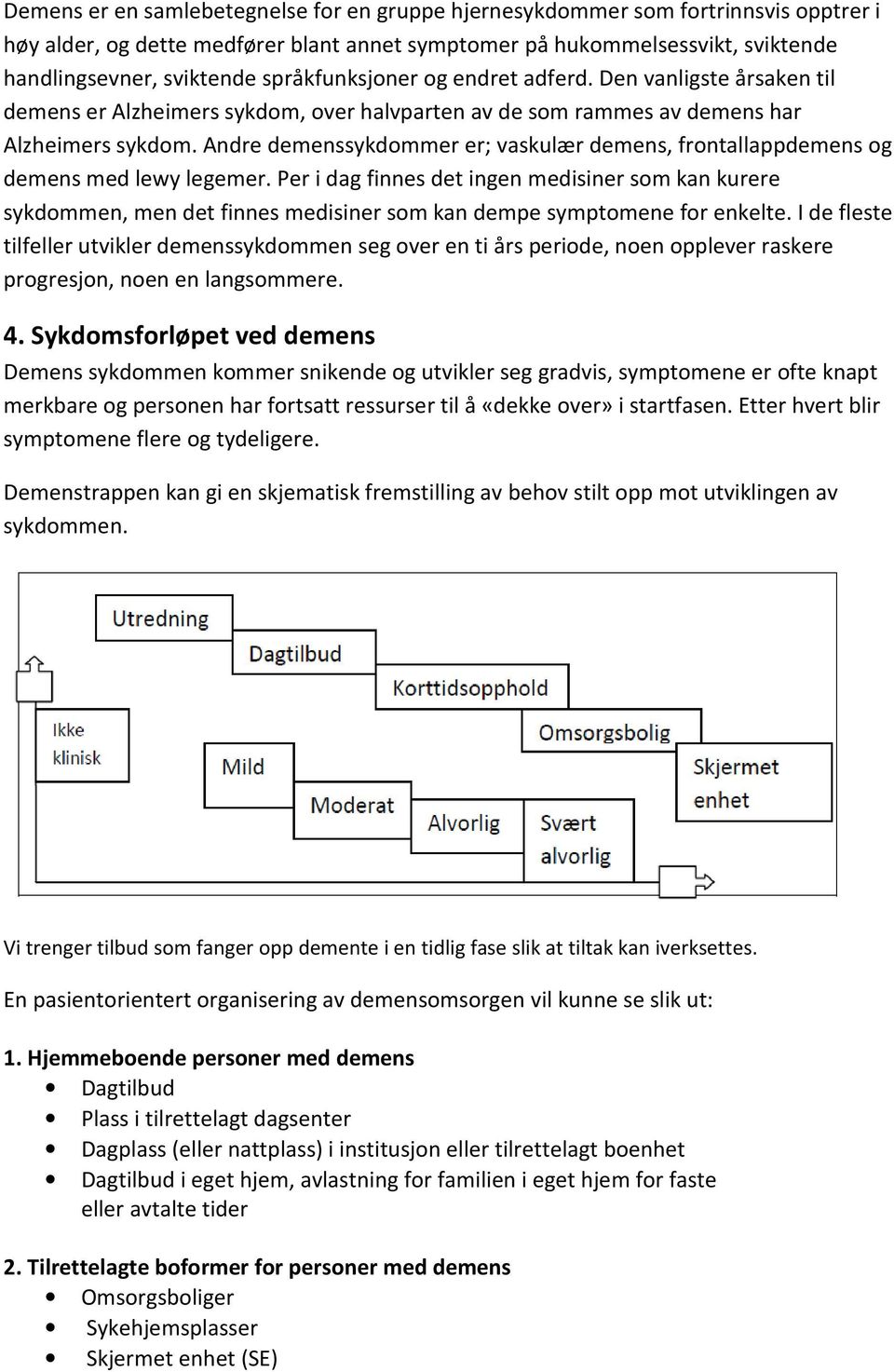 Andre demenssykdommer er; vaskulær demens, frontallappdemens og demens med lewy legemer.