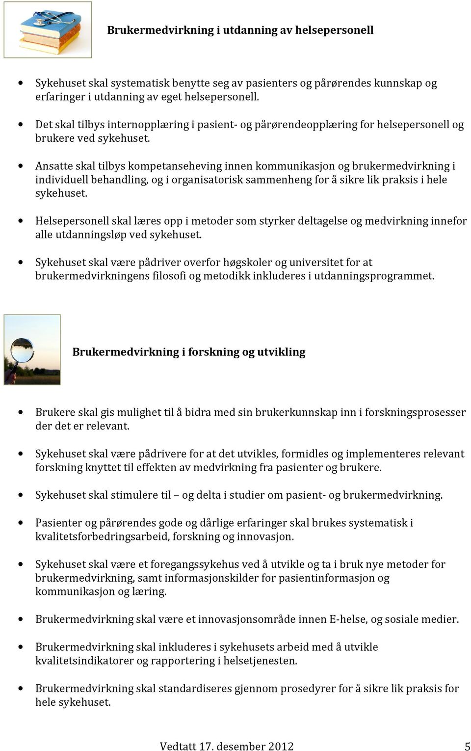 Ansatte skal tilbys kompetanseheving innen kommunikasjon og brukermedvirkning i individuell behandling, og i organisatorisk sammenheng for å sikre lik praksis i hele sykehuset.