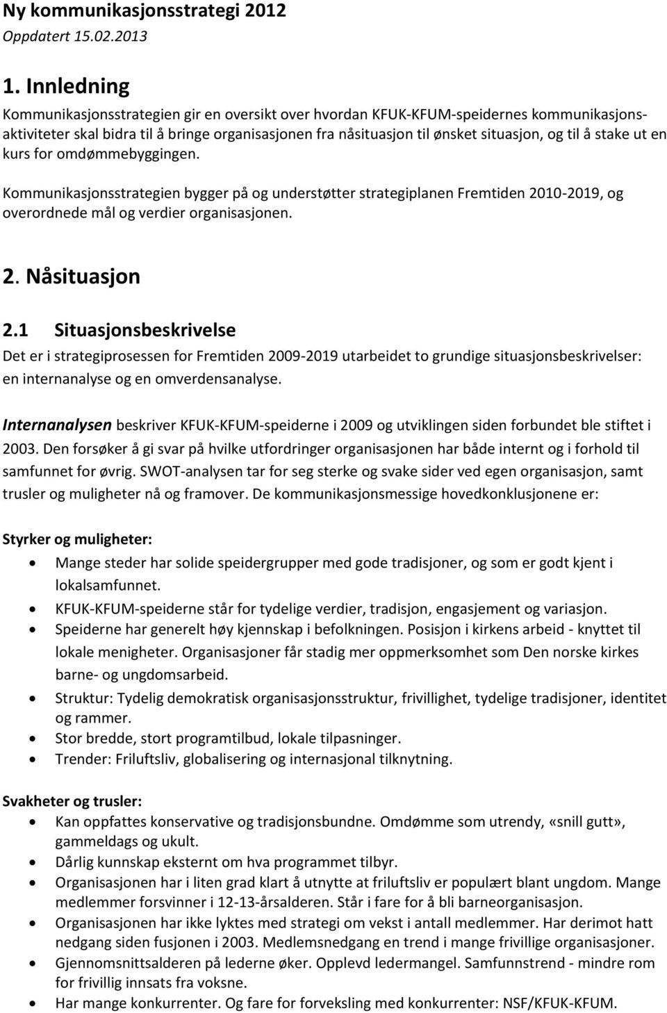 stake ut en kurs for omdømmebyggingen. Kommunikasjonsstrategien bygger på og understøtter strategiplanen Fremtiden 2010-2019, og overordnede mål og verdier organisasjonen. 2. Nåsituasjon 2.