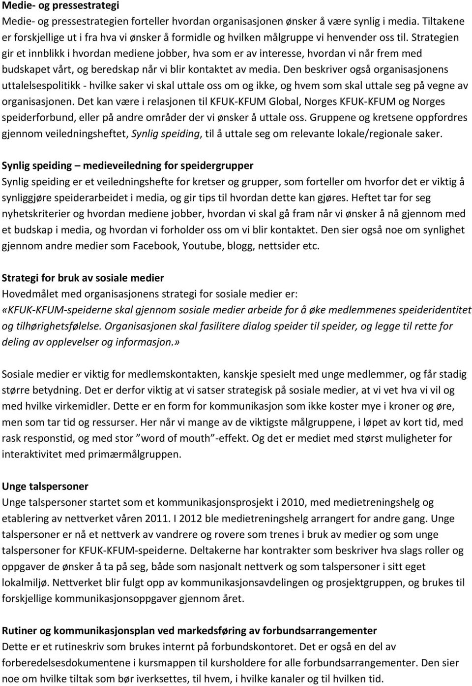 Strategien gir et innblikk i hvordan mediene jobber, hva som er av interesse, hvordan vi når frem med budskapet vårt, og beredskap når vi blir kontaktet av media.