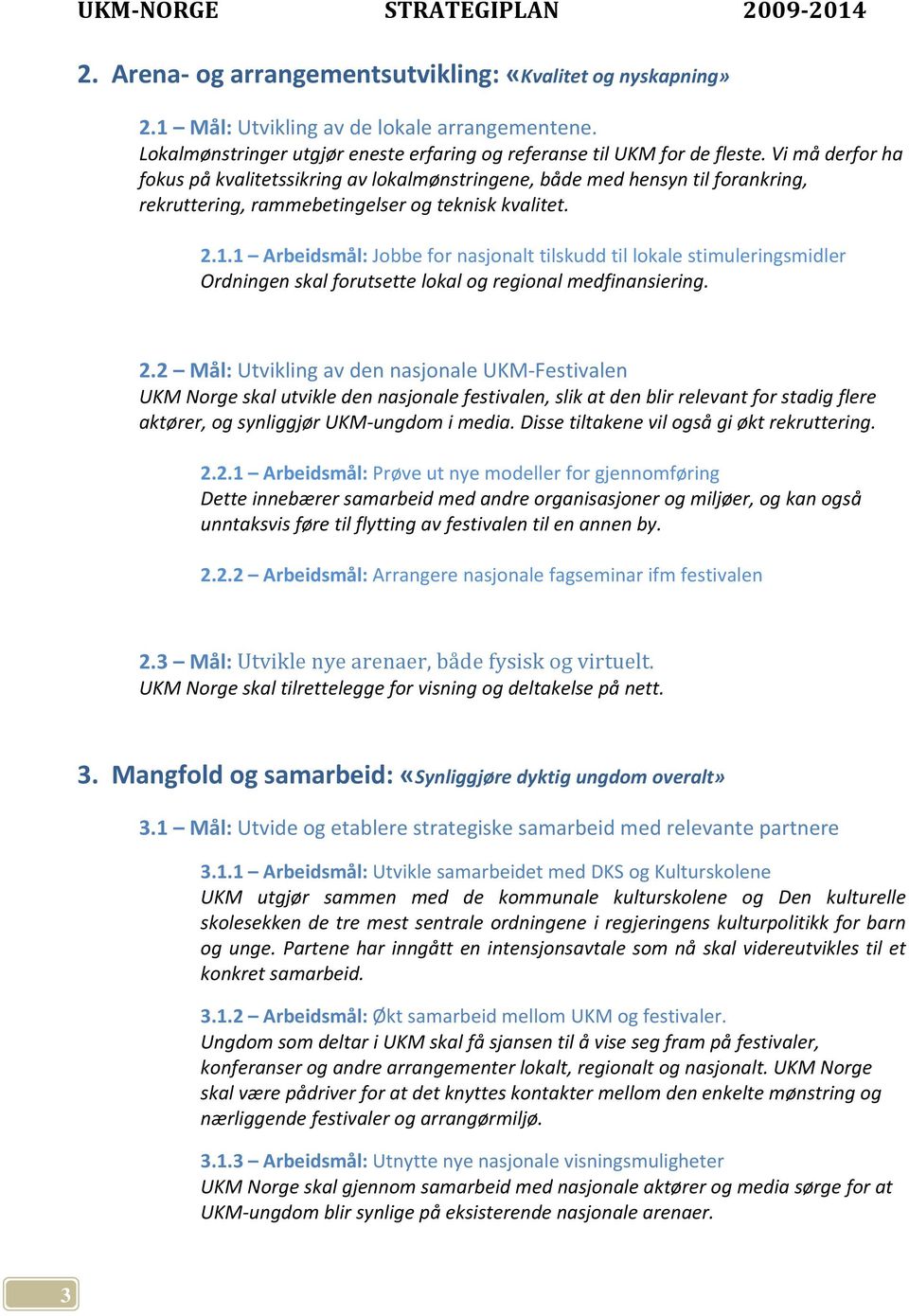 1 Arbeidsmål: Jobbe for nasjonalt tilskudd til lokale stimuleringsmidler Ordningen skal forutsette lokal og regional medfinansiering. 2.