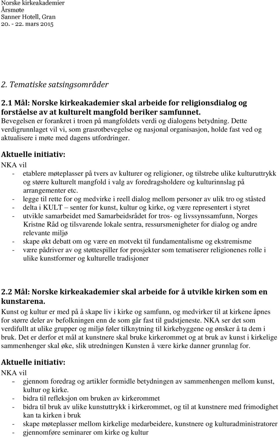 Dette verdigrunnlaget vil vi, som grasrotbevegelse og nasjonal organisasjon, holde fast ved og aktualisere i møte med dagens utfordringer.