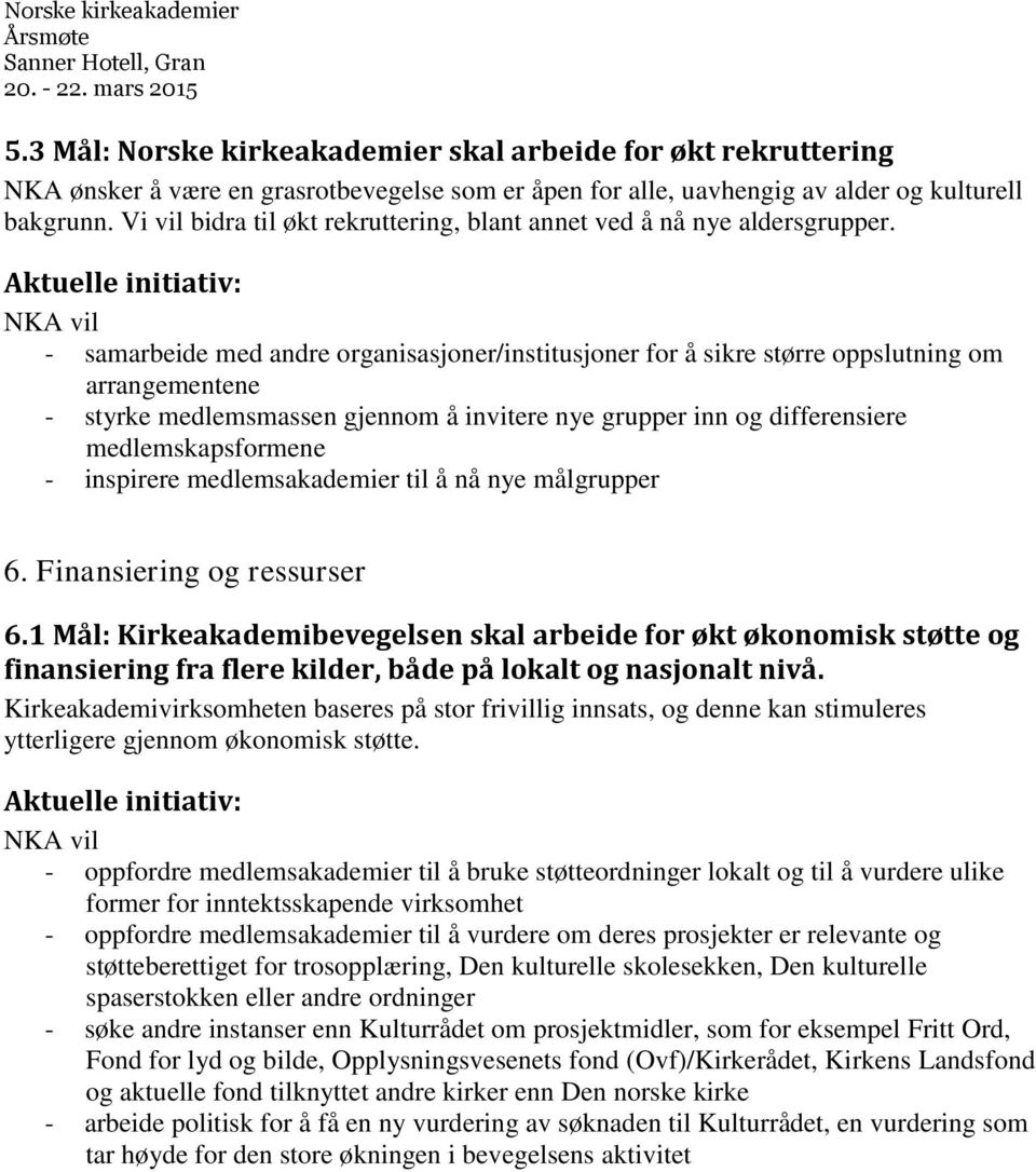 - samarbeide med andre organisasjoner/institusjoner for å sikre større oppslutning om arrangementene - styrke medlemsmassen gjennom å invitere nye grupper inn og differensiere medlemskapsformene -