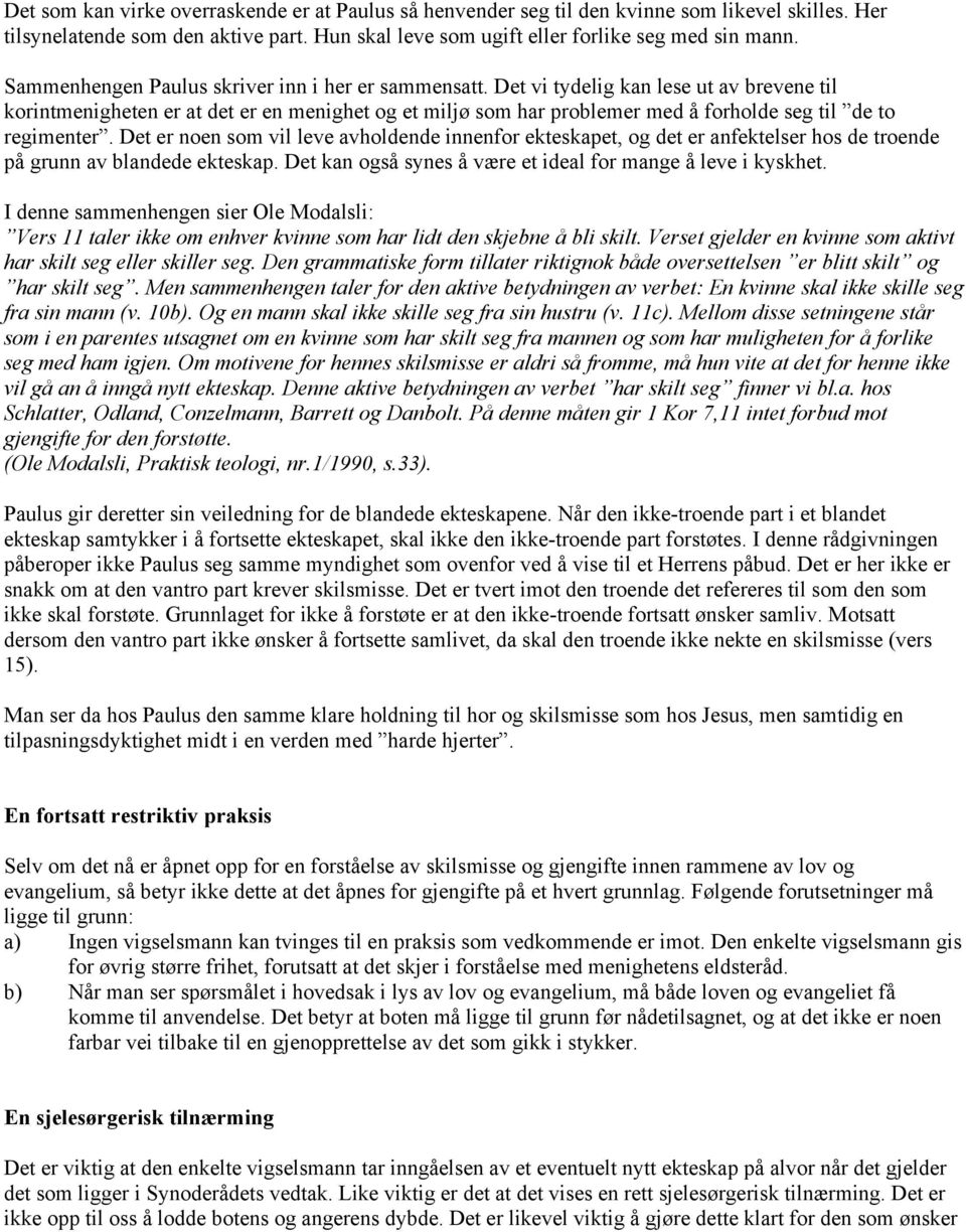 Det vi tydelig kan lese ut av brevene til korintmenigheten er at det er en menighet og et miljø som har problemer med å forholde seg til de to regimenter.