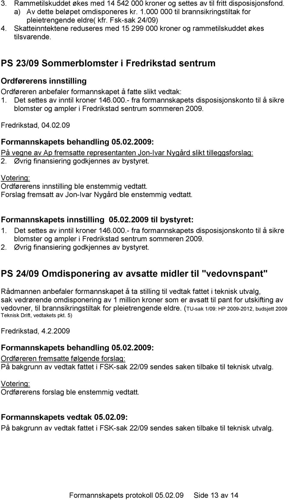 PS 23/09 Sommerblomster i Fredrikstad sentrum Ordførerens innstilling Ordføreren anbefaler formannskapet å fatte slikt vedtak: 1. Det settes av inntil kroner 146.000.