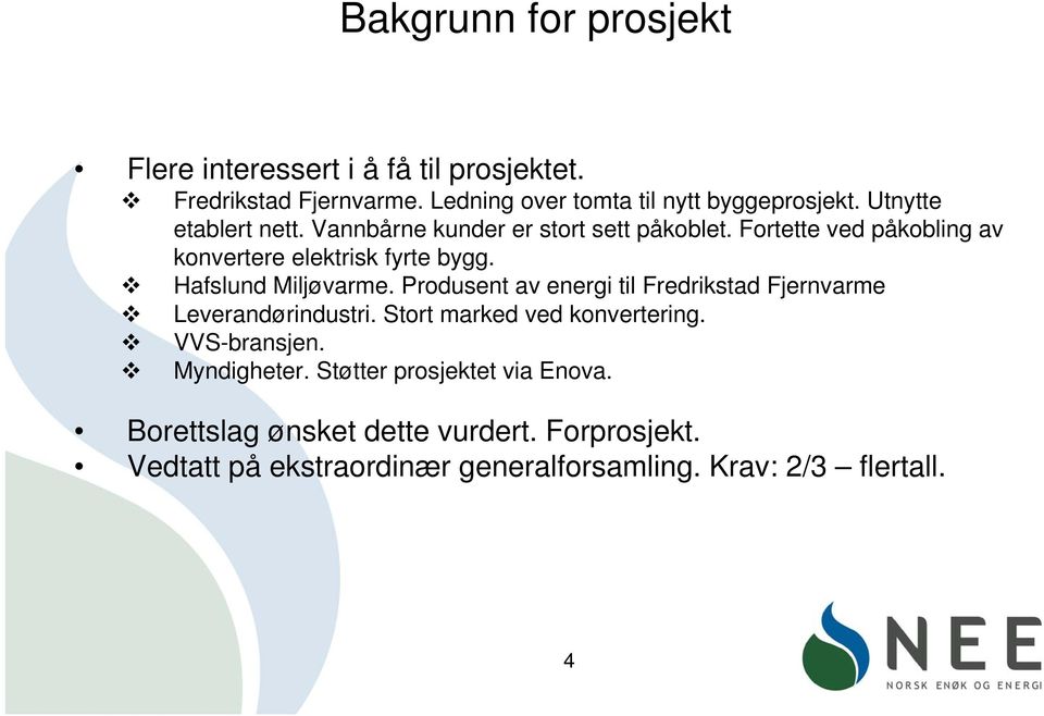 Hafslund Miljøvarme. Produsent av energi til Fredrikstad Fjernvarme Leverandørindustri. Stort marked ved konvertering. VVS-bransjen.