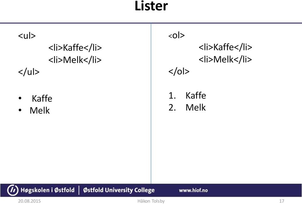 <li>kaffe</li> <li>melk</li> Kaffe