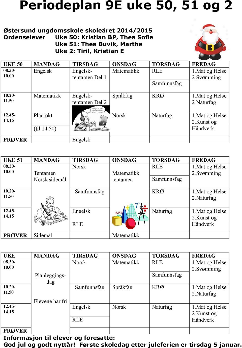 50) Engelsk UKE 51 MANDAG TIRSDAG ONSDAG TORSDAG FREDAG 08.30- Norsk 1.Mat og Helse 10.00 Tentamen Norsk sidemål tentamen KRØ 1.Mat og Helse Engelsk Naturfag 1.