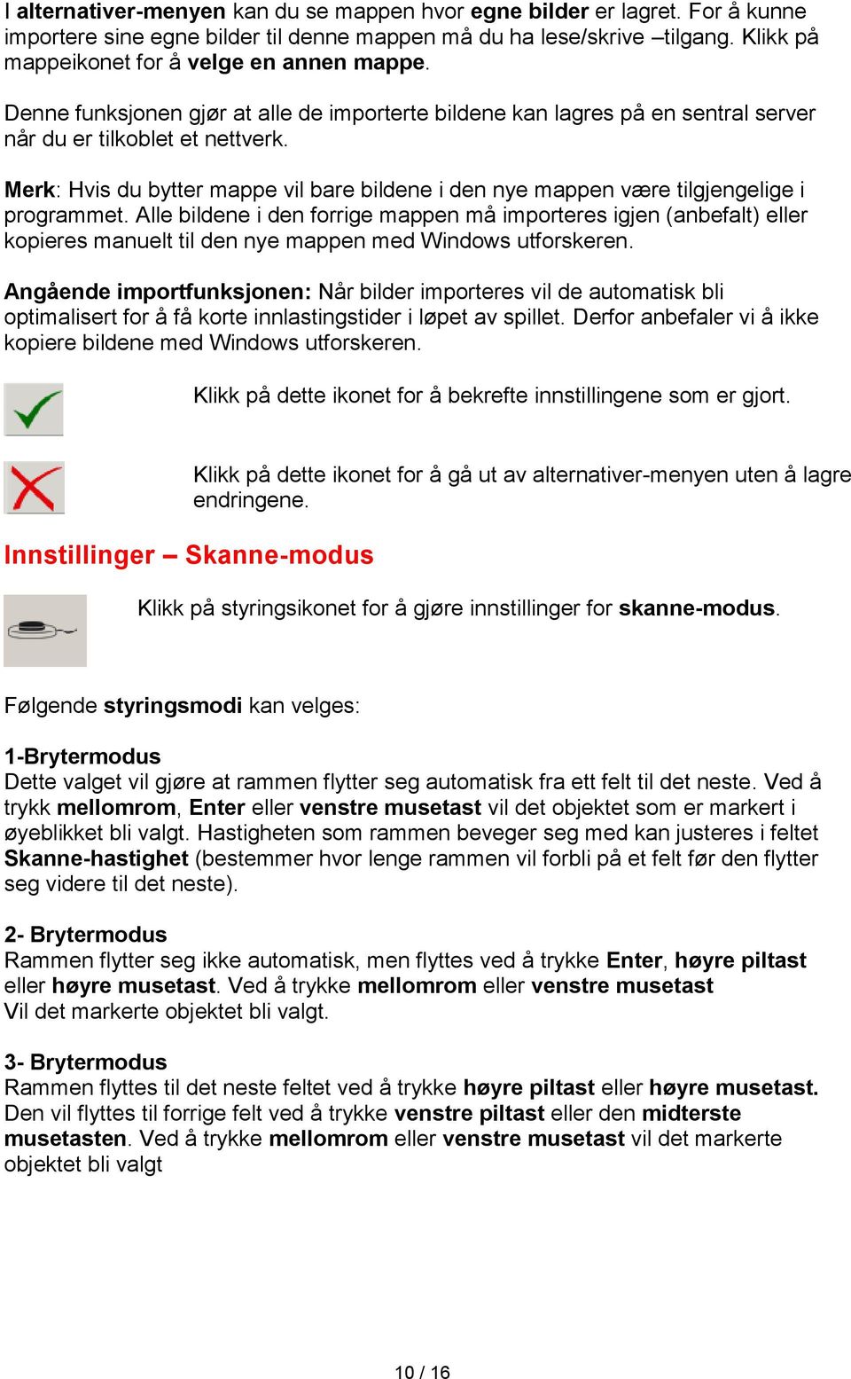 Merk: Hvis du bytter mappe vil bare bildene i den nye mappen være tilgjengelige i programmet.