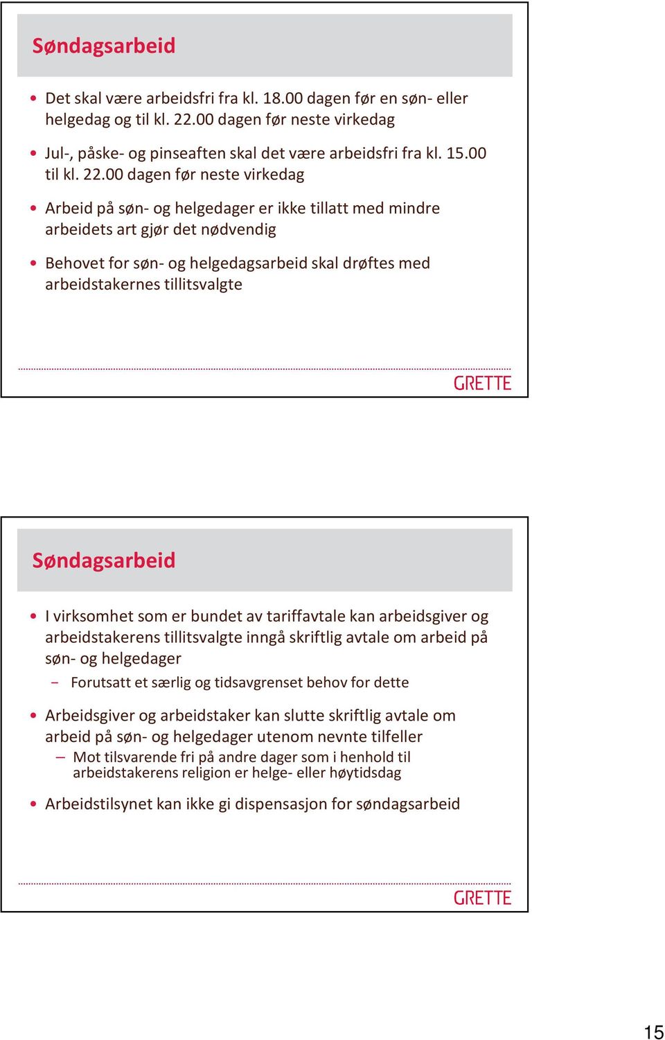 tillitsvalgte Søndagsarbeid I virksomhet som er bundet av tariffavtale kan arbeidsgiver og arbeidstakerens tillitsvalgte inngå skriftlig avtale om arbeid på søn-og helgedager Forutsatt et særlig og