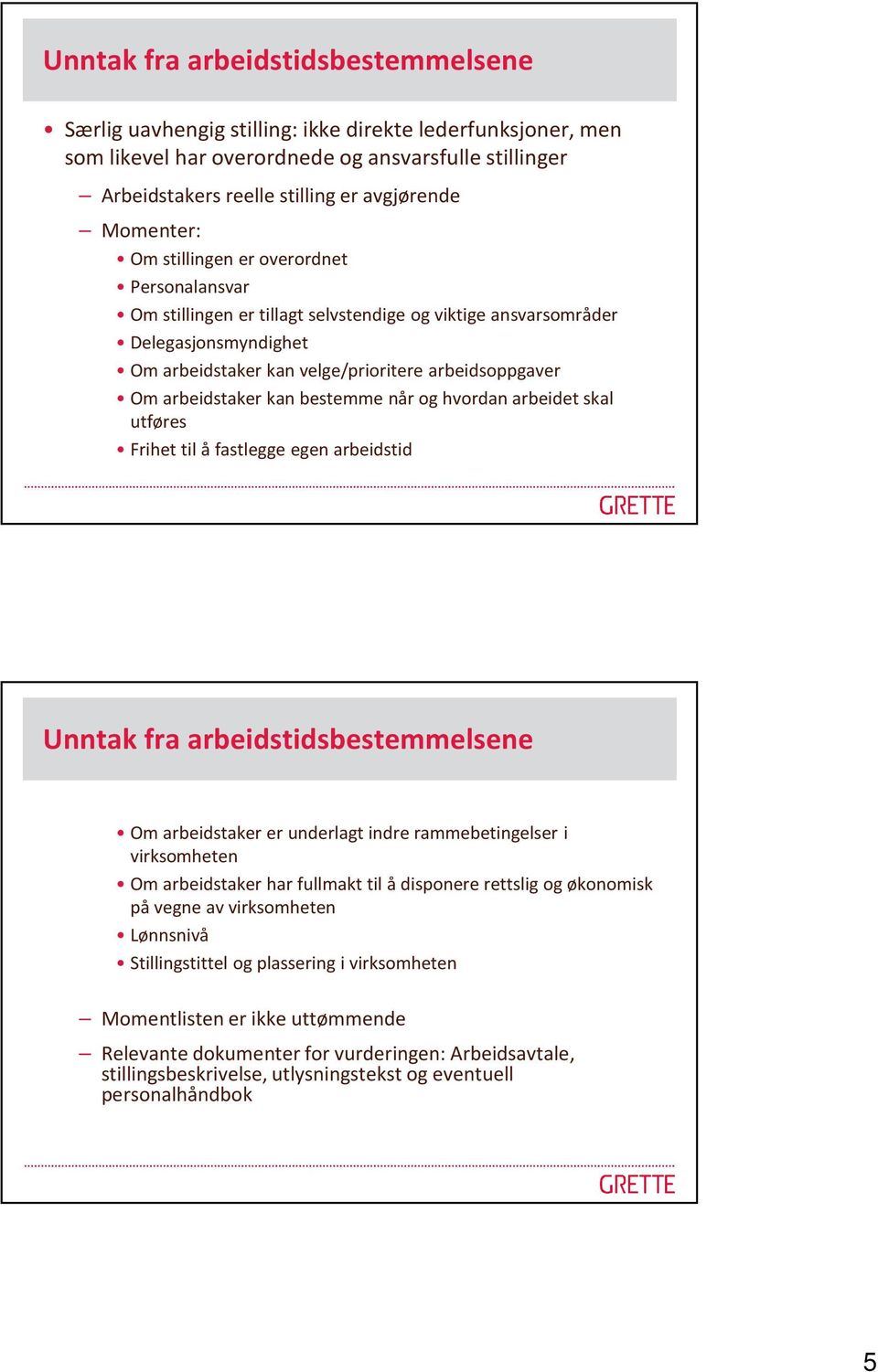 arbeidstaker kan bestemme når og hvordan arbeidet skal utføres Frihet til å fastlegge egen arbeidstid Unntak fra arbeidstidsbestemmelsene Om arbeidstaker er underlagt indre rammebetingelser i