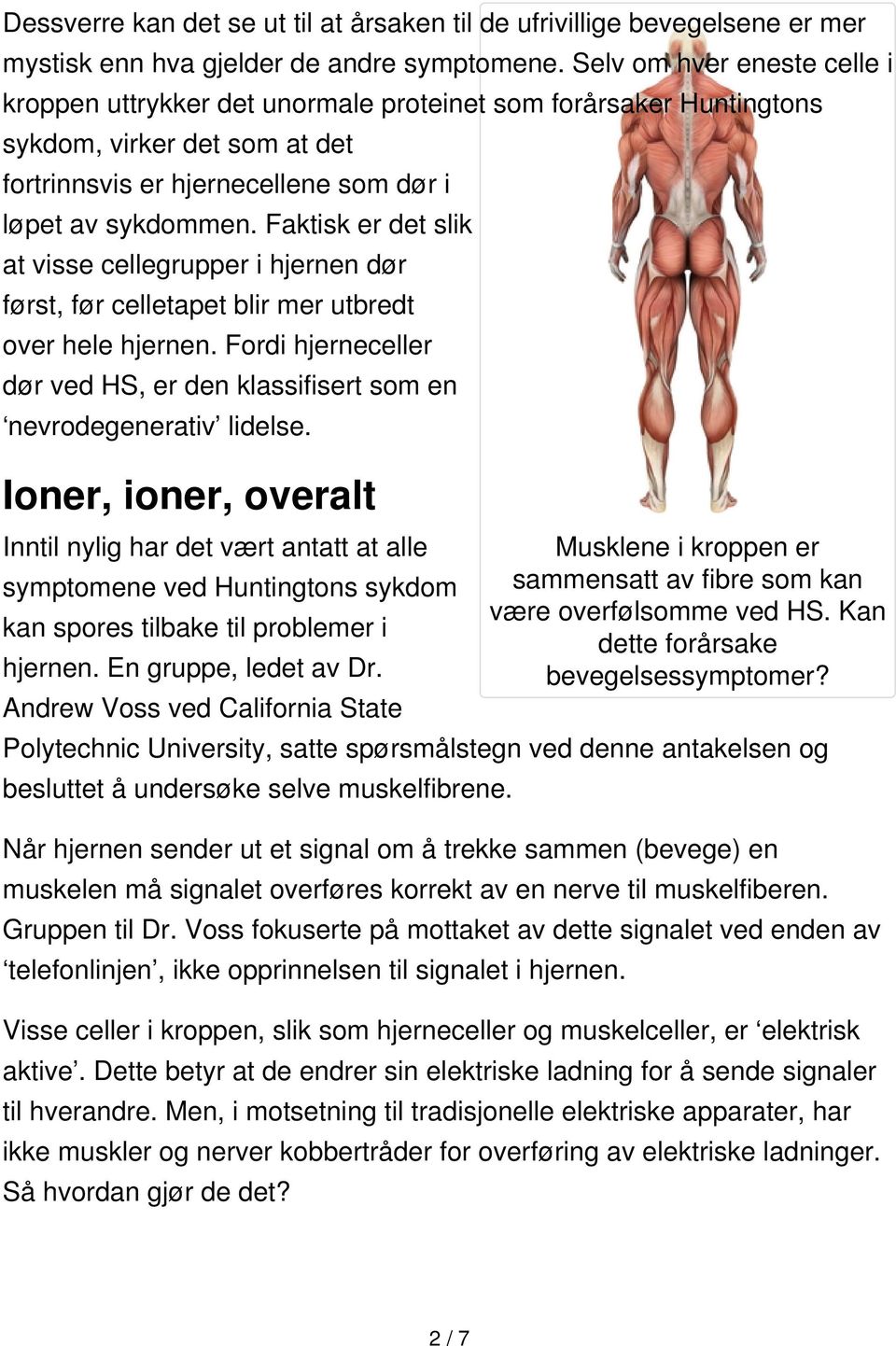 Faktisk er det slik at visse cellegrupper i hjernen dør først, før celletapet blir mer utbredt over hele hjernen. Fordi hjerneceller dør ved HS, er den klassifisert som en nevrodegenerativ lidelse.