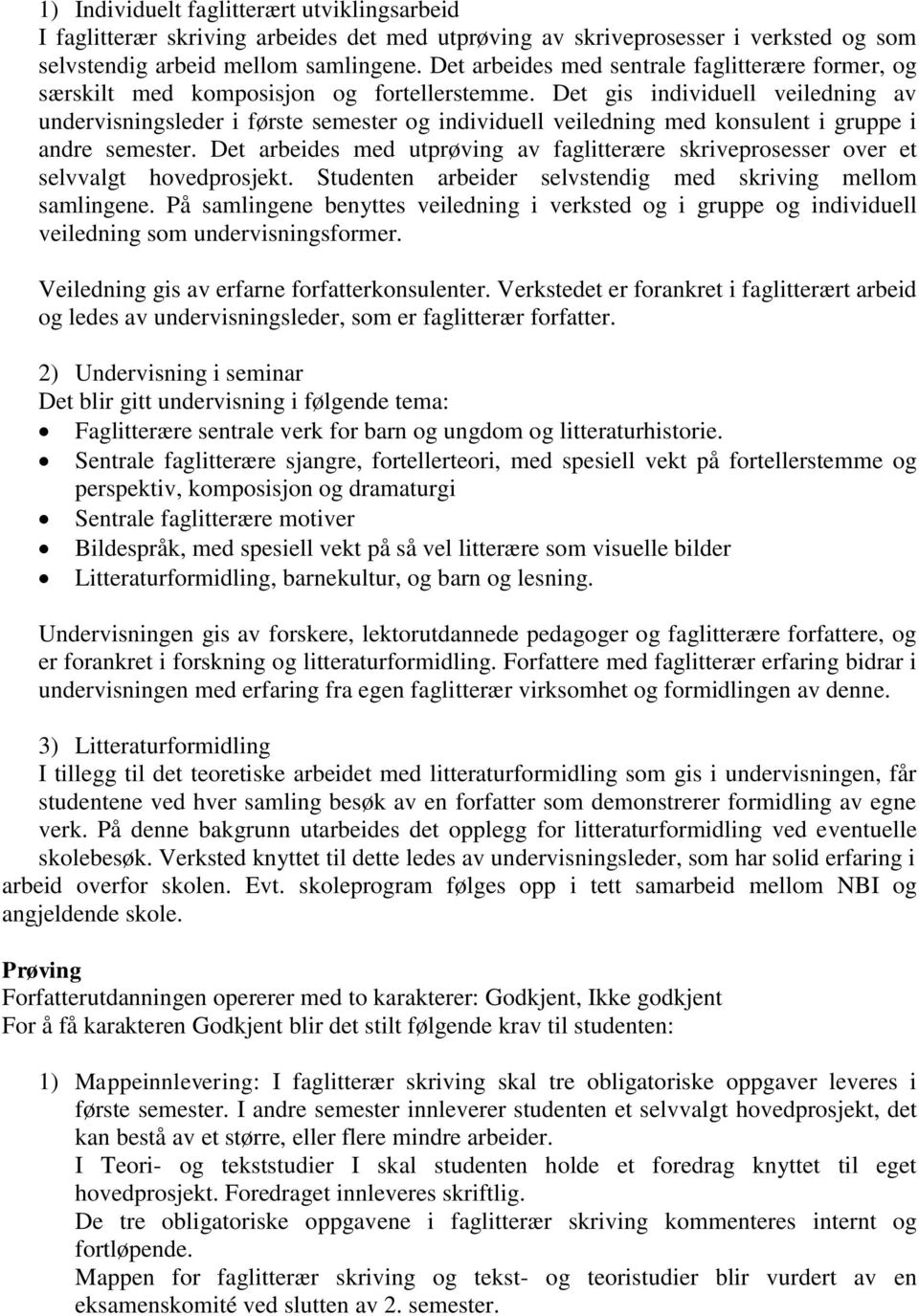 Det gis individuell veiledning av undervisningsleder i første semester og individuell veiledning med konsulent i gruppe i andre semester.