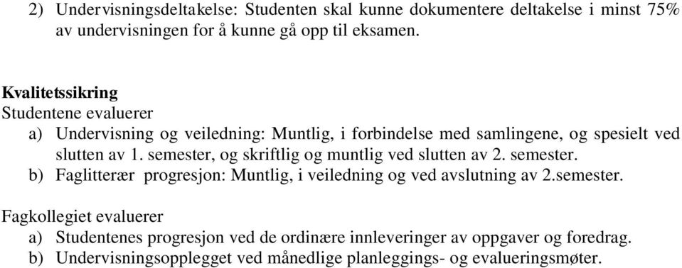 semester, og skriftlig og muntlig ved slutten av 2. semester. b) Faglitterær progresjon: Muntlig, i veiledning og ved avslutning av 2.semester. Fagkollegiet evaluerer a) Studentenes progresjon ved de ordinære innleveringer av oppgaver og foredrag.