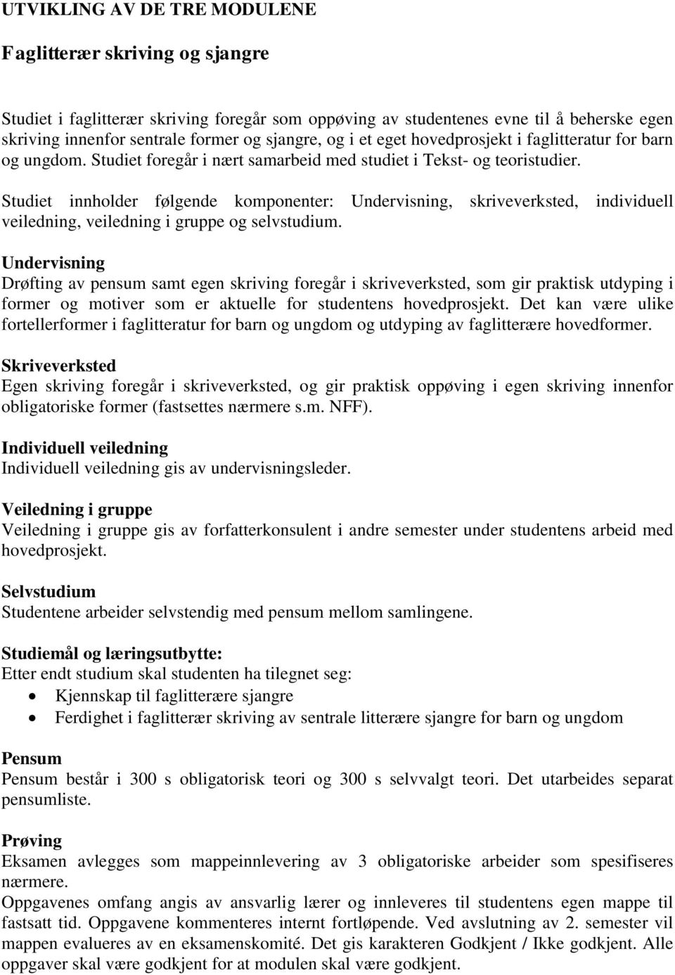 Studiet innholder følgende komponenter: Undervisning, skriveverksted, individuell veiledning, veiledning i gruppe og selvstudium.