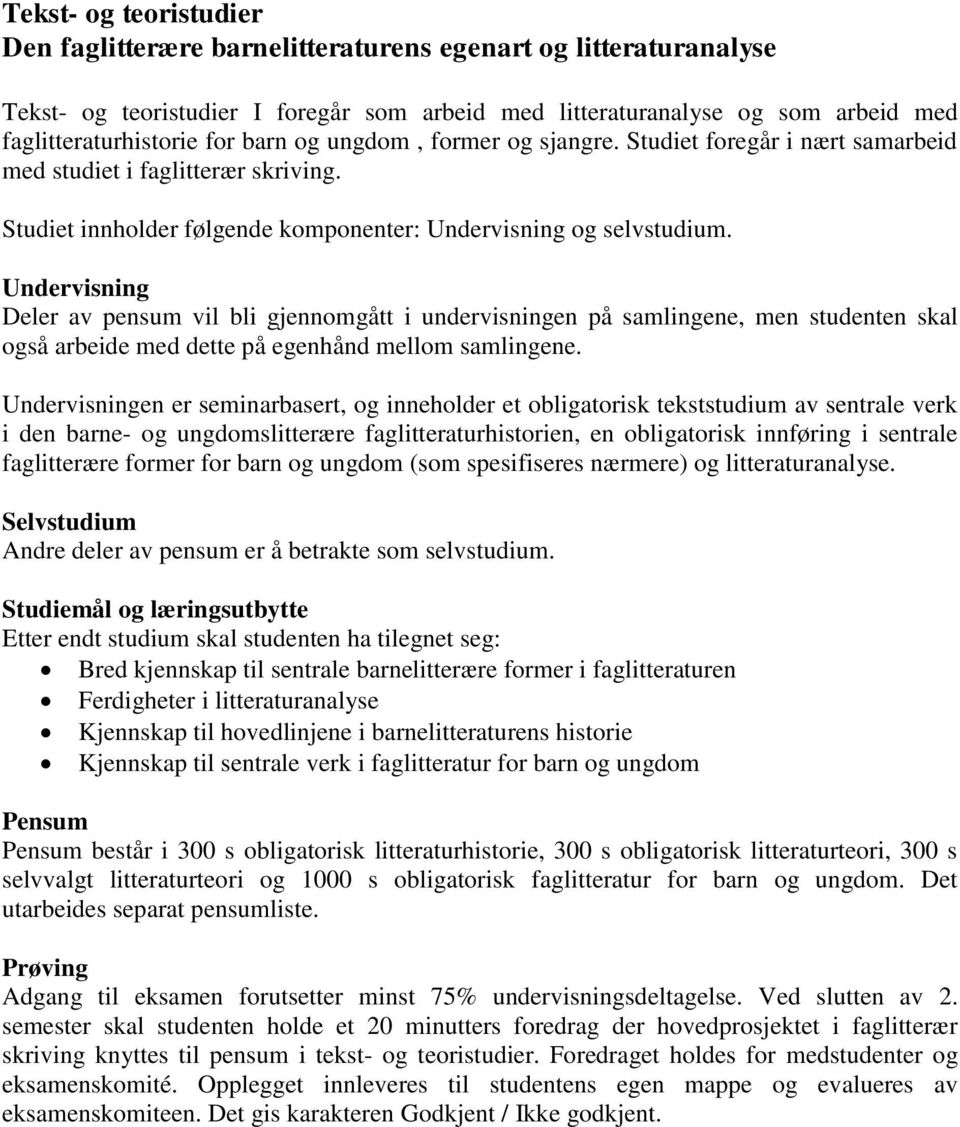 Undervisning Deler av pensum vil bli gjennomgått i undervisningen på samlingene, men studenten skal også arbeide med dette på egenhånd mellom samlingene.