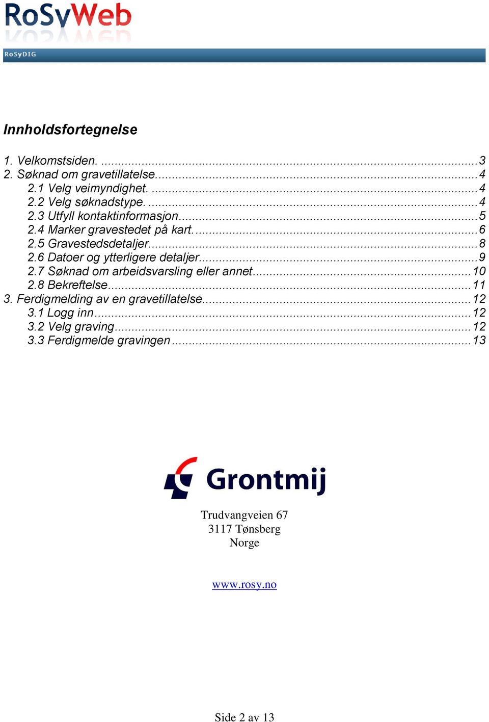 6 Datoer og ytterligere detaljer... 9 2.7 Søknad om arbeidsvarsling eller annet... 10 2.8 Bekreftelse... 11 3.