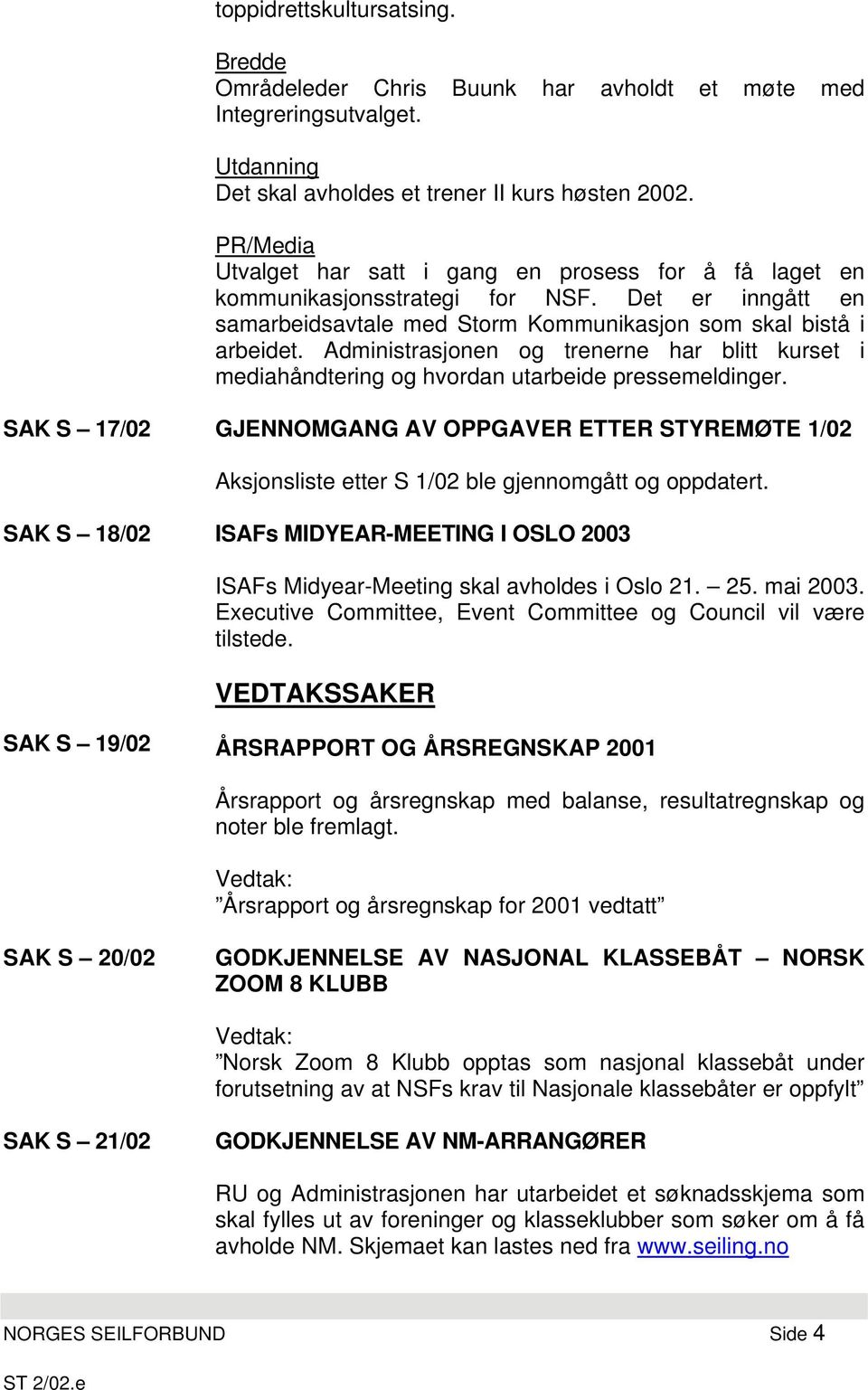 Administrasjonen og trenerne har blitt kurset i mediahåndtering og hvordan utarbeide pressemeldinger.