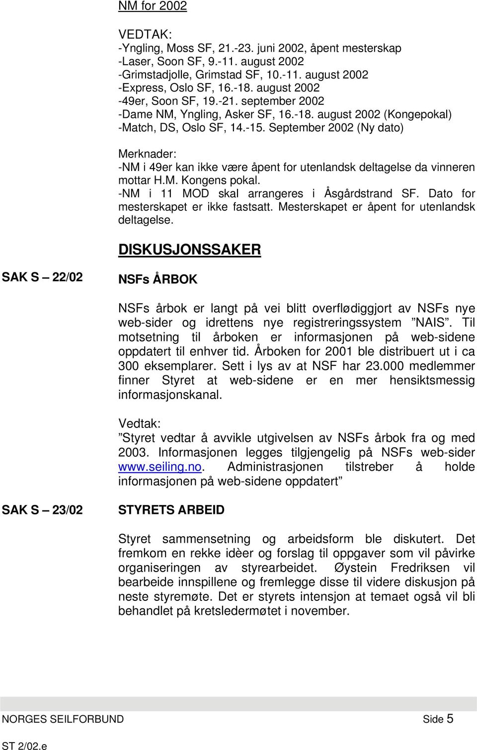 September 2002 (Ny dato) Merknader: -NM i 49er kan ikke være åpent for utenlandsk deltagelse da vinneren mottar H.M. Kongens pokal. -NM i 11 MOD skal arrangeres i Åsgårdstrand SF.