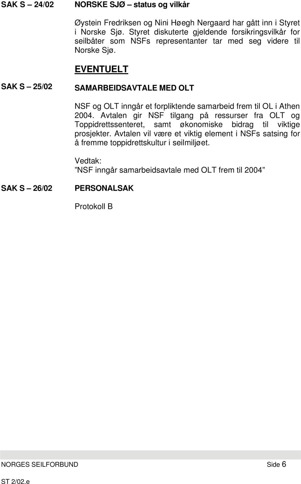 EVENTUELT SAK S 25/02 SAMARBEIDSAVTALE MED OLT NSF og OLT inngår et forpliktende samarbeid frem til OL i Athen 2004.