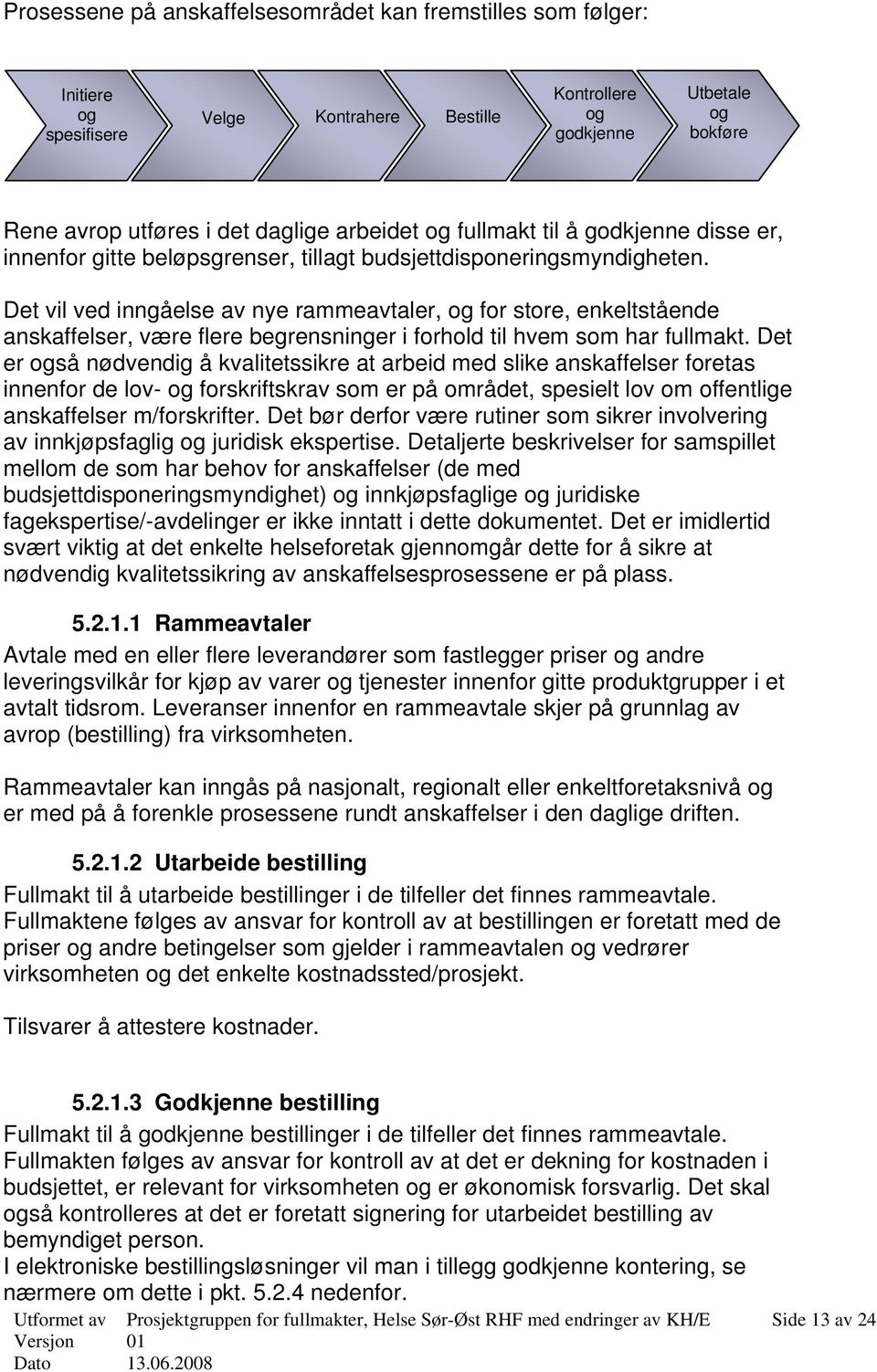 Det vil ved inngåelse av nye rammeavtaler, og for store, enkeltstående anskaffelser, være flere begrensninger i forhold til hvem som har fullmakt.