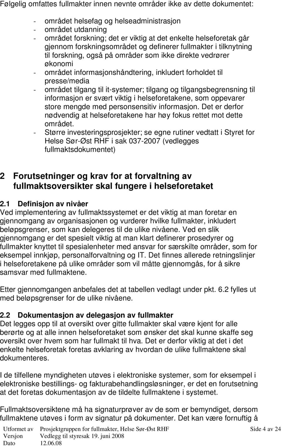 til presse/media - området tilgang til it-systemer; tilgang og tilgangsbegrensning til informasjon er svært viktig i helseforetakene, som oppevarer store mengde med personsensitiv informasjon.