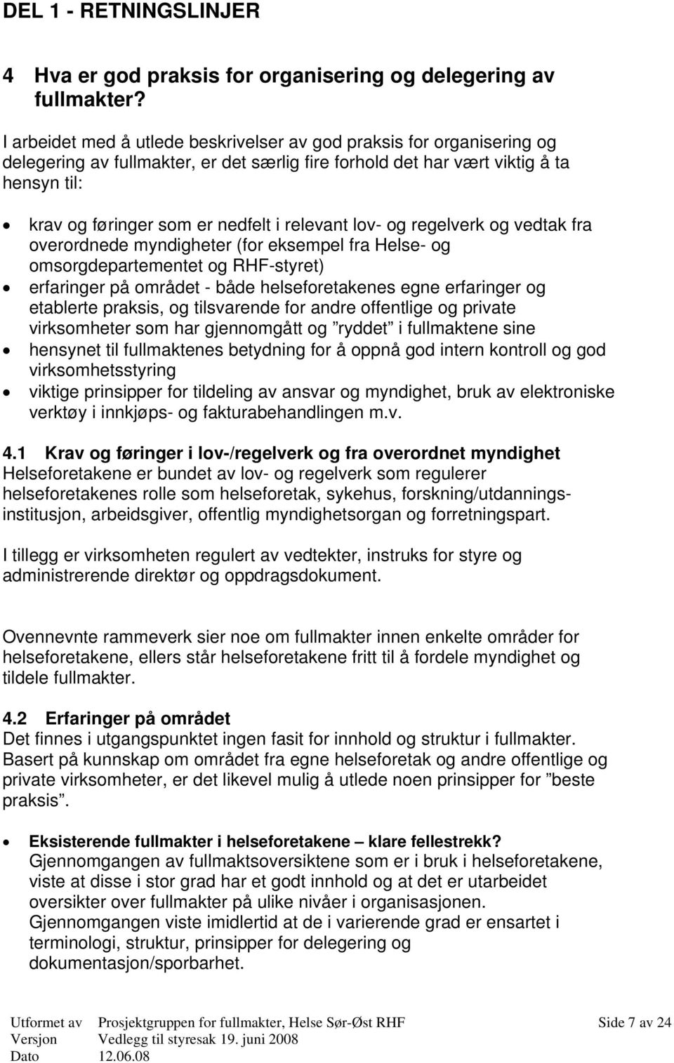 relevant lov- og regelverk og vedtak fra overordnede myndigheter (for eksempel fra Helse- og omsorgdepartementet og RHF-styret) erfaringer på området - både helseforetakenes egne erfaringer og