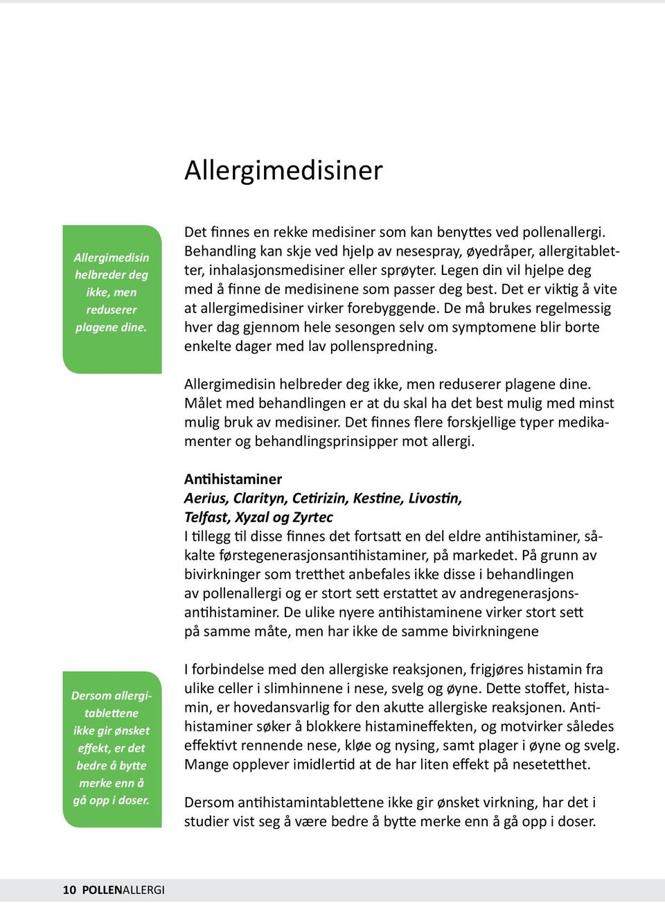 Det er viktig å vite at allergimedisiner virker forebyggende. De må brukes regelmessig hver dag gjennom hele sesongen selv om symptomene blir borte enkelte dager med lav pollenspredning.