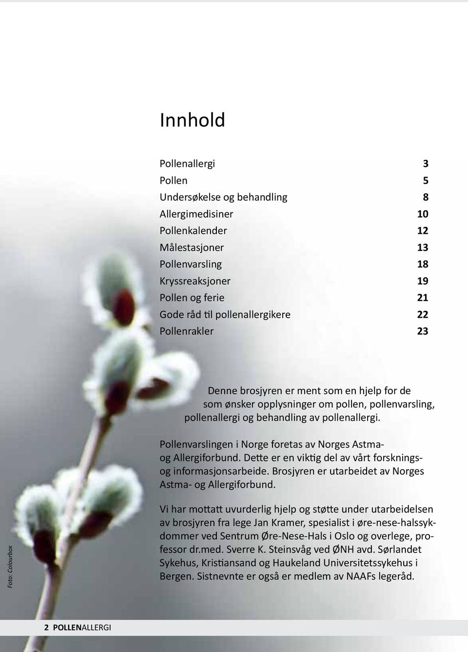 Pollenvarslingen i Norge foretas av Norges Astmaog Allergiforbund. Dette er en viktig del av vårt forskningsog informasjonsarbeide. Brosjyren er utarbeidet av Norges Astma- og Allergiforbund.