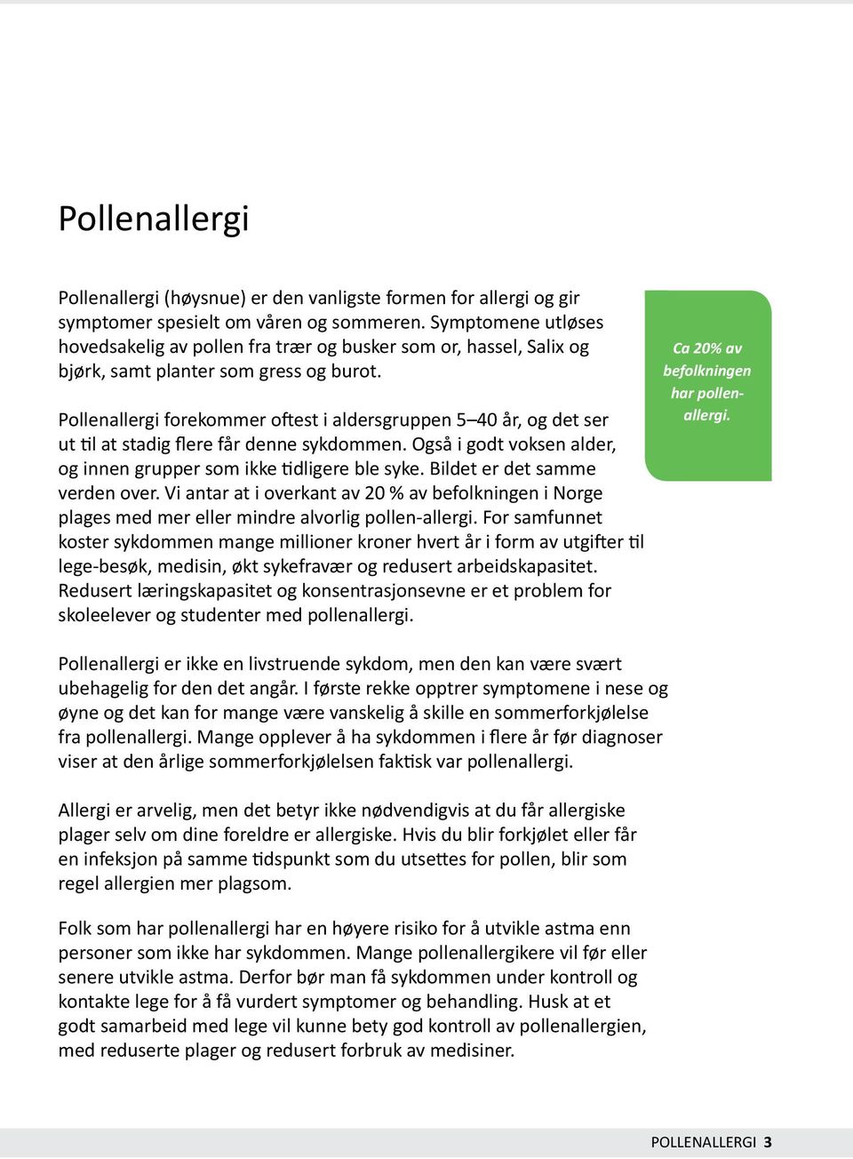 Pollenallergi forekommer oftest i aldersgruppen 5 40 år, og det ser ut til at stadig flere får denne sykdommen. Også i godt voksen alder, og innen grupper som ikke tidligere ble syke.