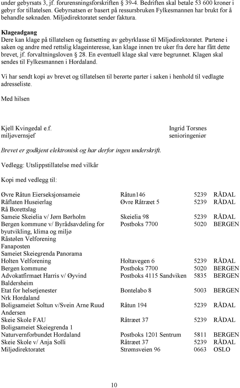 Klageadgang Dere kan klage på tillatelsen og fastsetting av gebyrklasse til Miljødirektoratet.