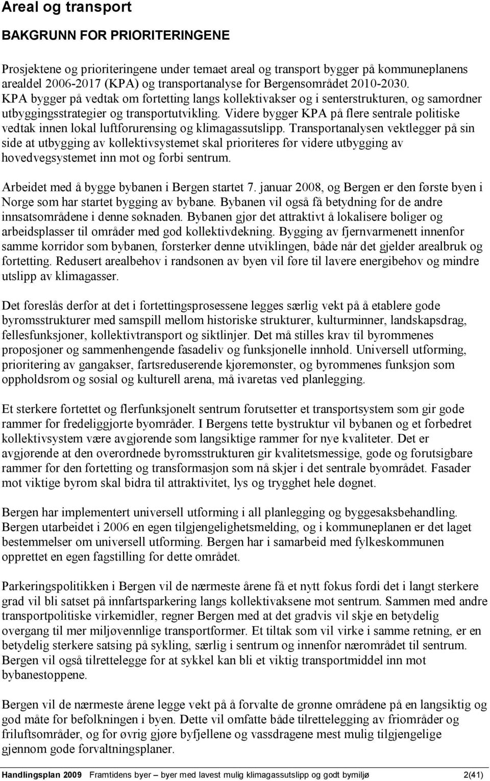 Videre bygger KPA på flere sentrale politiske vedtak innen lokal luftforurensing og klimagassutslipp.