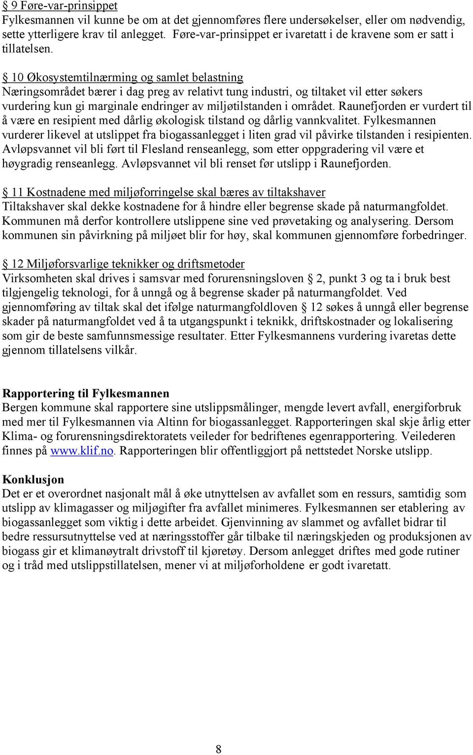 10 Økosystemtilnærming og samlet belastning Næringsområdet bærer i dag preg av relativt tung industri, og tiltaket vil etter søkers vurdering kun gi marginale endringer av miljøtilstanden i området.