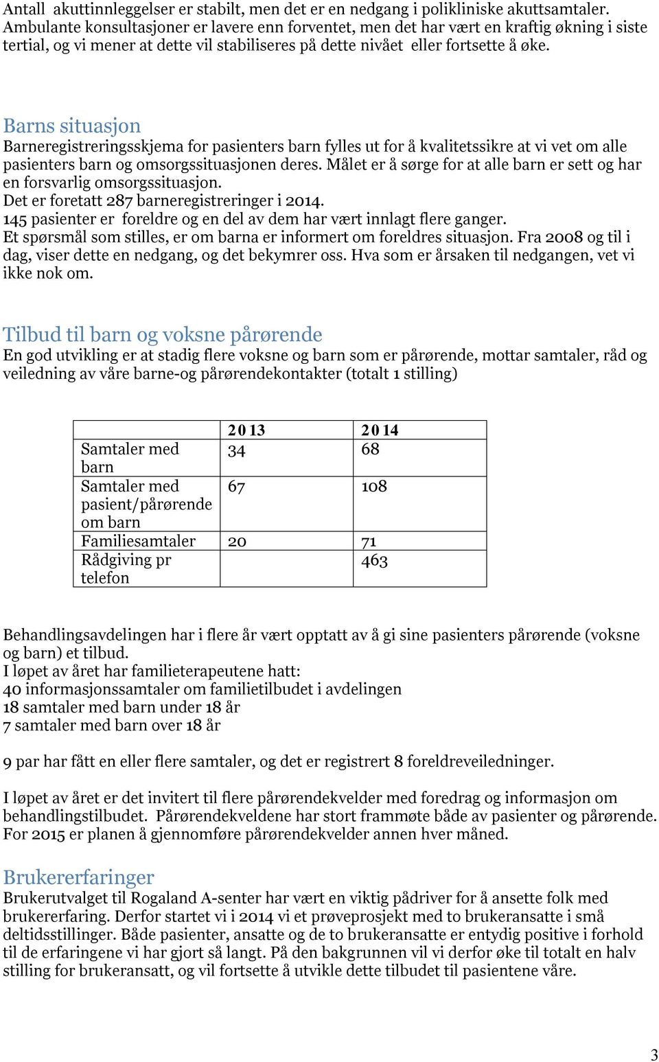 Barns situasjon Barneregistreringsskjema for pasienters barn fylles ut for å kvalitetssikre at vi vet om alle pasienters barn og omsorgssituasjonen deres.