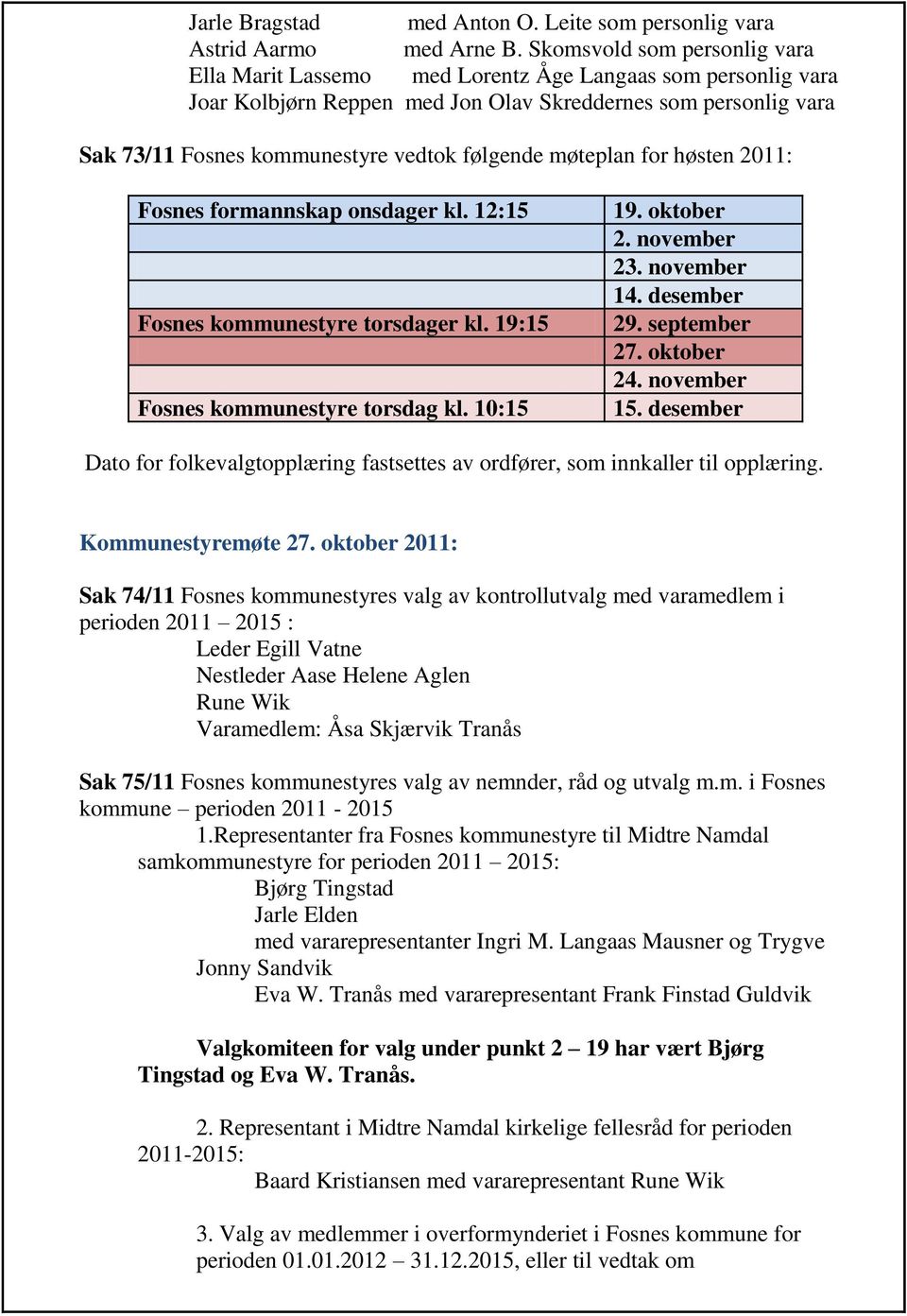 følgende møteplan for høsten 2011: Fosnes formannskap onsdager kl. 12:15 Fosnes kommunestyre torsdager kl. 19:15 Fosnes kommunestyre torsdag kl. 10:15 19. oktober 2. november 23. november 14.