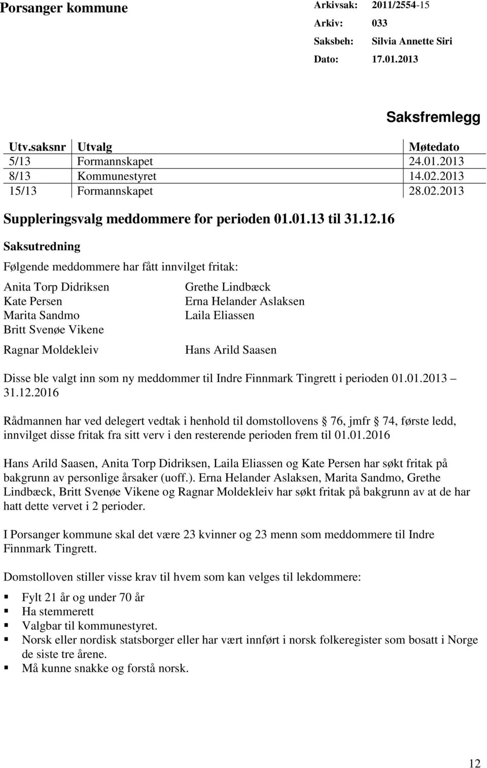 16 Saksutredning Følgende meddommere har fått innvilget fritak: Anita Torp Didriksen Kate Persen Marita Sandmo Britt Svenøe Vikene Ragnar Moldekleiv Grethe Lindbæck Erna Helander Aslaksen Laila