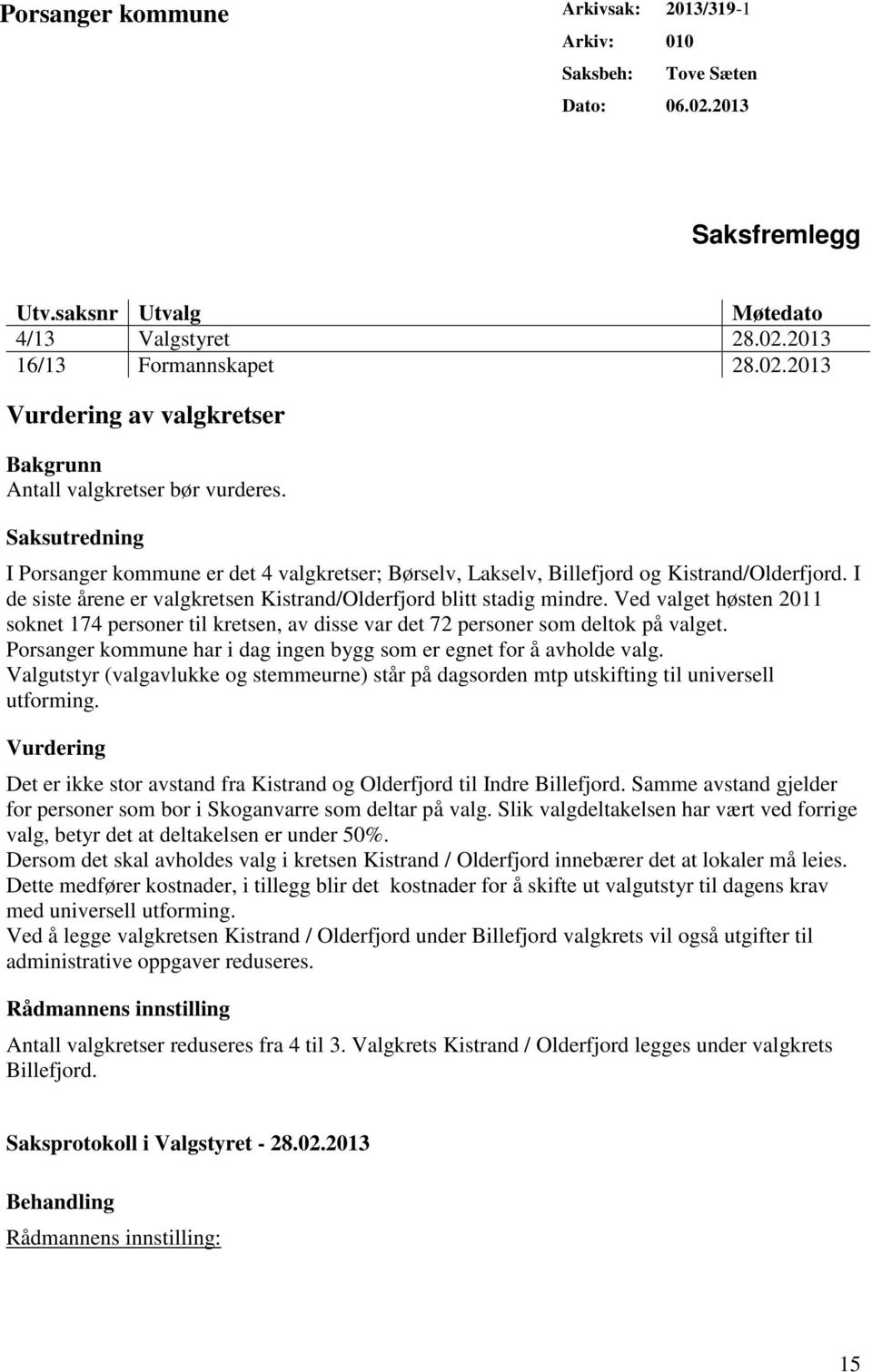 Ved valget høsten 2011 soknet 174 personer til kretsen, av disse var det 72 personer som deltok på valget. Porsanger kommune har i dag ingen bygg som er egnet for å avholde valg.