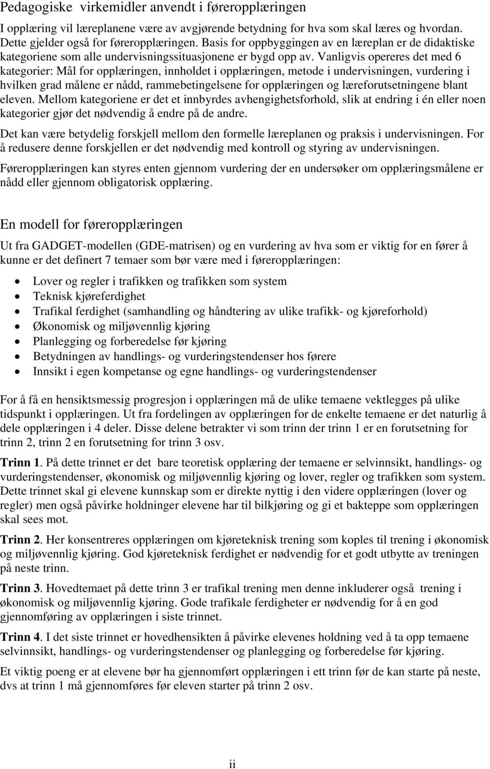 Vanligvis opereres det med 6 kategorier: Mål for opplæringen, innholdet i opplæringen, metode i undervisningen, vurdering i hvilken grad målene er nådd, rammebetingelsene for opplæringen og