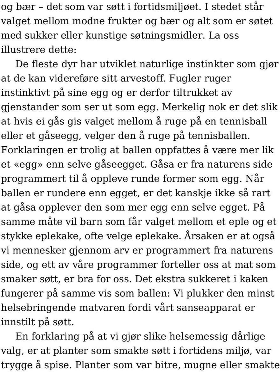 Fugler ruger instinktivt på sine egg og er derfor tiltrukket av gjenstander som ser ut som egg.