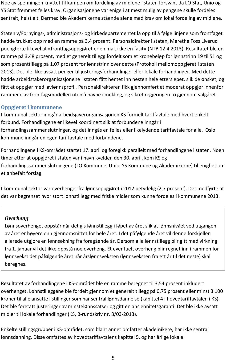 Staten v/fornyings-, administrasjons- og kirkedepartementet la opp til å følge linjene som frontfaget hadde trukket opp med en ramme på 3.4 prosent.