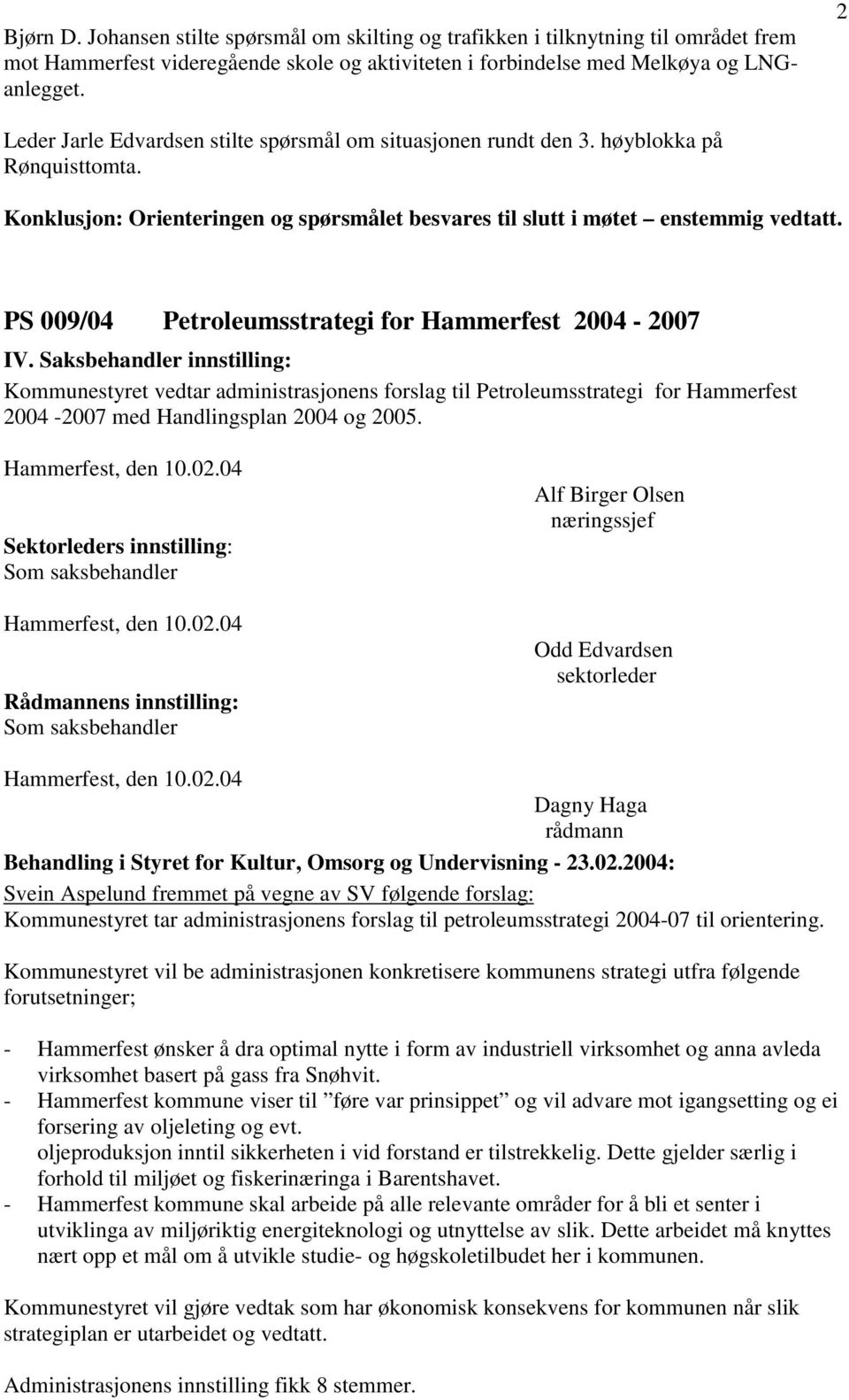 PS 009/04 Petroleumsstrategi for Hammerfest 2004-2007 Kommunestyret vedtar administrasjonens forslag til Petroleumsstrategi for Hammerfest 2004-2007 med Handlingsplan 2004 og 2005. Hammerfest, den 10.