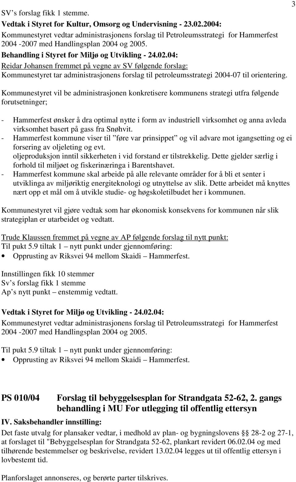 Reidar Johansen fremmet på vegne av SV følgende forslag: Kommunestyret tar administrasjonens forslag til petroleumsstrategi 2004-07 til orientering.