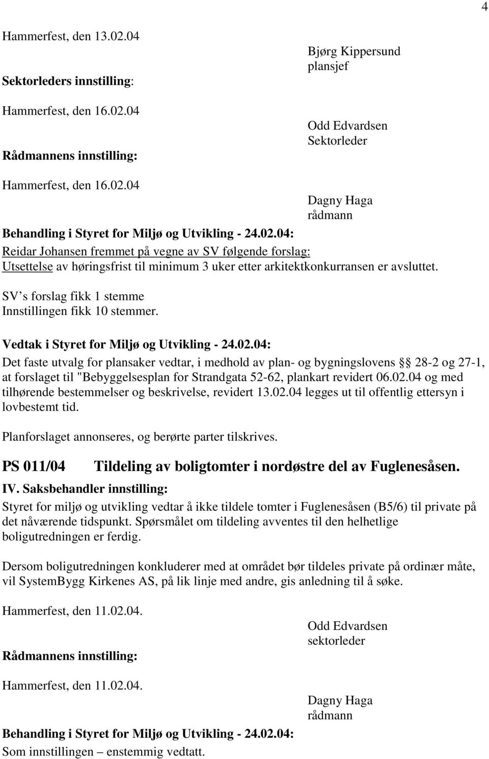 Det faste utvalg for plansaker vedtar, i medhold av plan- og bygningslovens 28-2 og 27-1, at forslaget til "Bebyggelsesplan for Strandgata 52-62, plankart revidert 06.02.