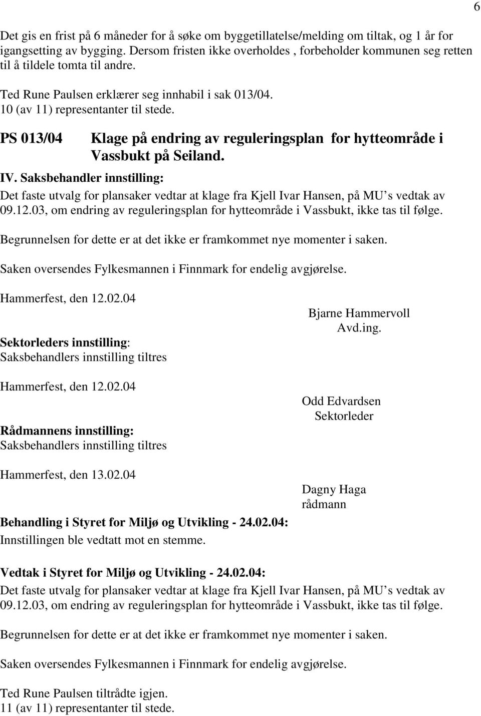 PS 013/04 Klage på endring av reguleringsplan for hytteområde i Vassbukt på Seiland. Det faste utvalg for plansaker vedtar at klage fra Kjell Ivar Hansen, på MU s vedtak av 09.12.